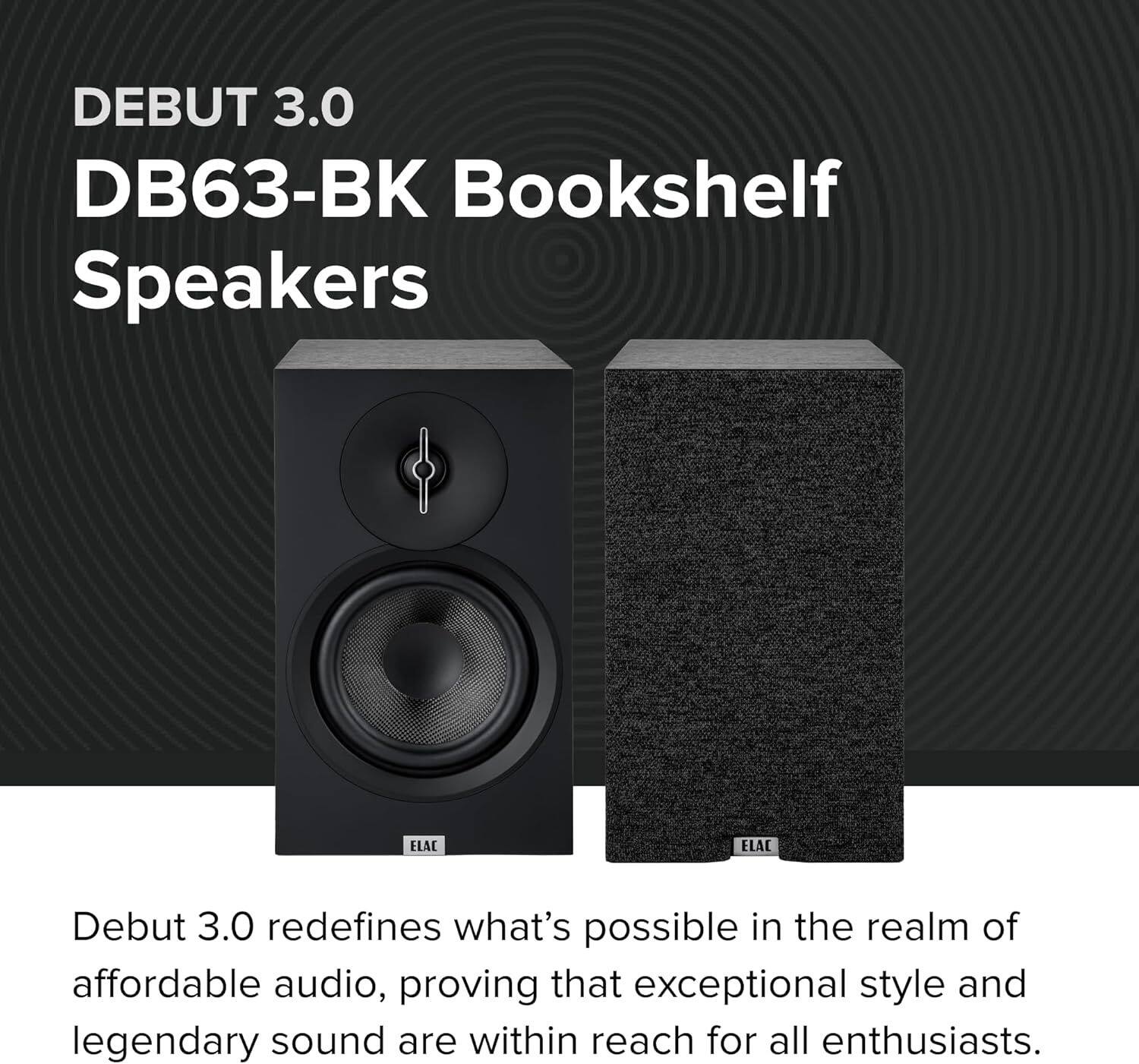 DEBUT 3.0  
DB63-BK Bookshelf Speakers  

Debut 3.0 redefines what's possible in the realm of affordable audio, proving that exceptional style and legendary sound are within reach for all enthusiasts.