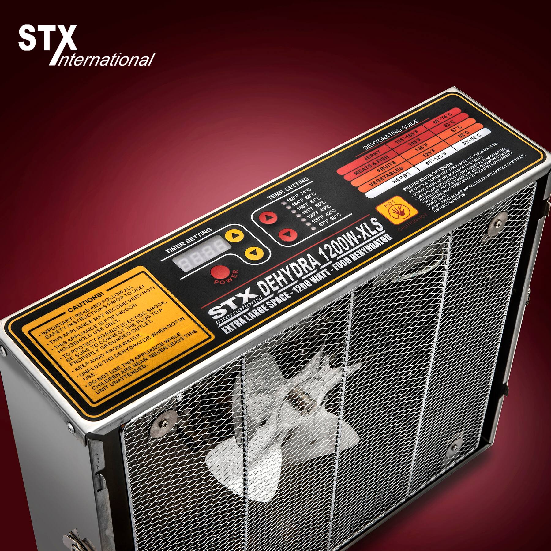 STX International

GUIDE
68-74C 63C 57C 52C C
DEHYDRATING JERKY 155 145F 135F 125F -125F 35-52 THICK OR LESS FISH 95 SIZE 14 TRAYS TRAYS ENDING ONE 316" THICK & IN THE MEATS FRUITS OF FOODS OF 50 ON THE MAY IN APPROXIMATELY SETTING 74C VEGETABLES HERBS KEEP FOOD FOODS OVERLAP ACCORDING DRYING TIMES CES SHOULD EE TEMP. 165F 154F 68C 61C ORY THICKNESE, MEAT LEAN MEATS 143F 55C 49C HOT USING 131F 120F 42C 38C 108F 97F CAUTION HOT TIMER SETTING 1200W-XLS DEHYDRATOR 8888 POWER DEHYDRATOR 1200W-XLS

IMPORTANT