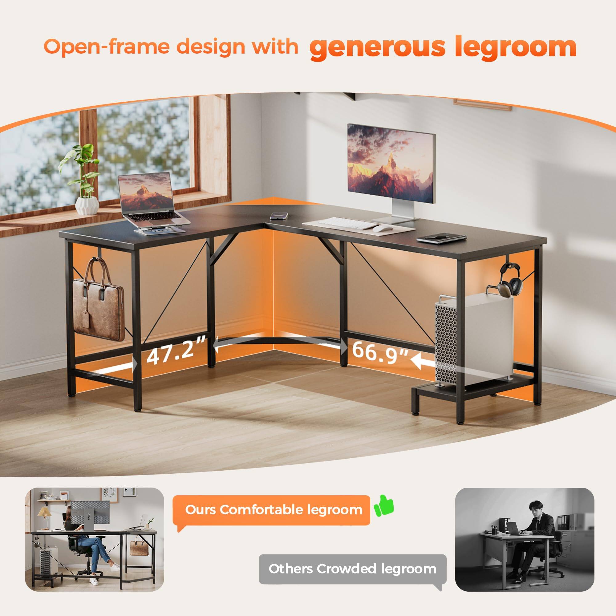 Open-frame design with generous legroom

47.2" 66.9"

Ours Comfortable legroom

Others Crowded legroom