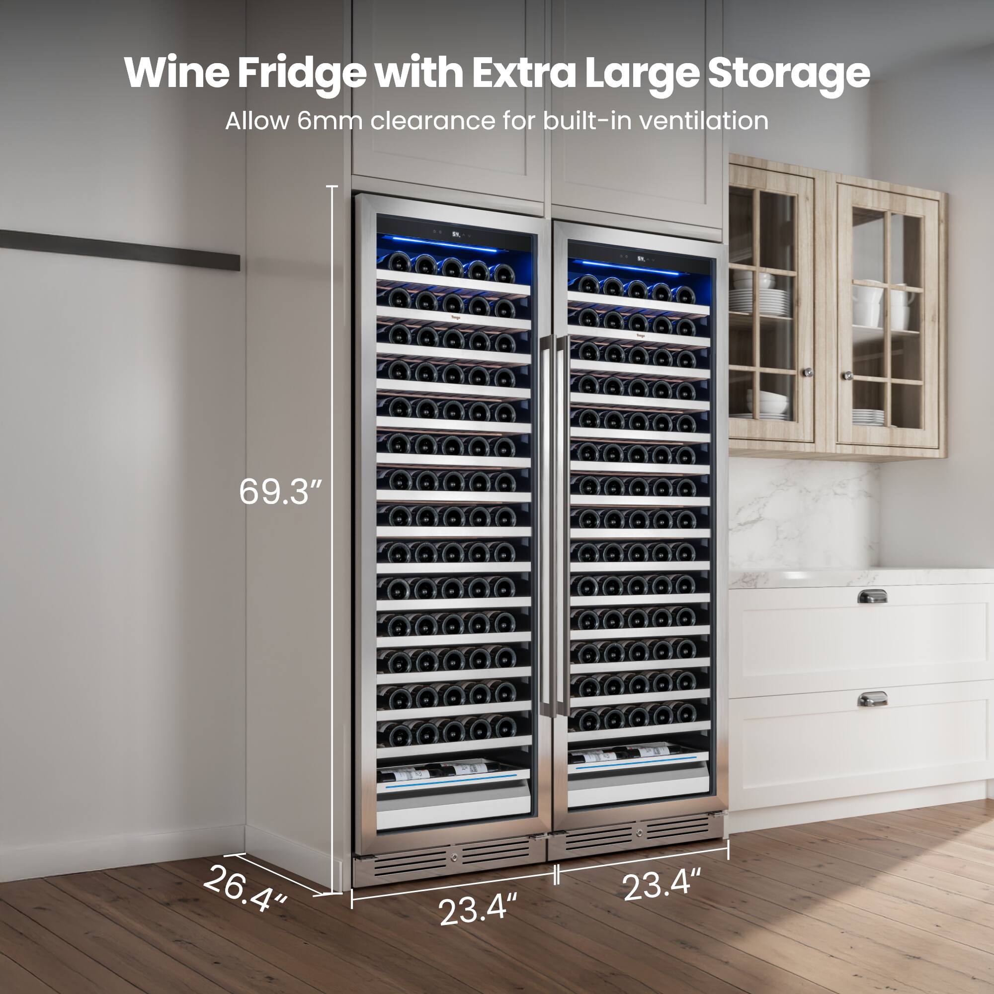 Wine Fridge with Extra Large Storage  
Allow 6mm clearance for built-in ventilation  

69.3"  
26.4"  
23.4"  
23.4"