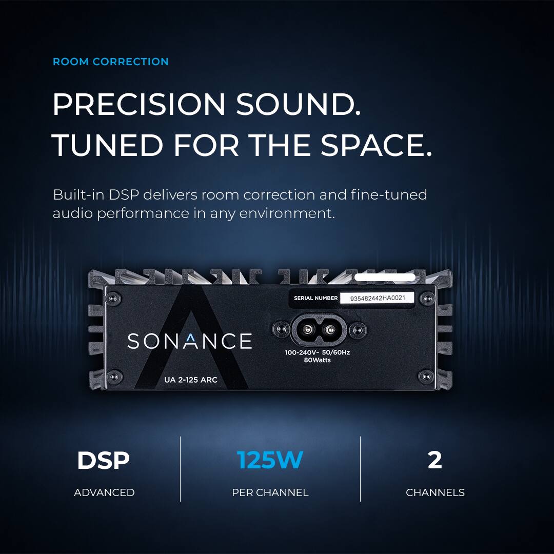 ROOM CORRECTION  
PRECISION SOUND.  
TUNED FOR THE SPACE.  

Built-in DSP delivers room correction and fine-tuned audio performance in any environment.  

SERIAL NUMBER 935482442HA0021  
A SONANCE UA 2-125 ARC  
100-240V- 80Watts 50/60Hz  

DSP  
125W  
2  

ADVANCED  
PER CHANNEL  
CHANNELS