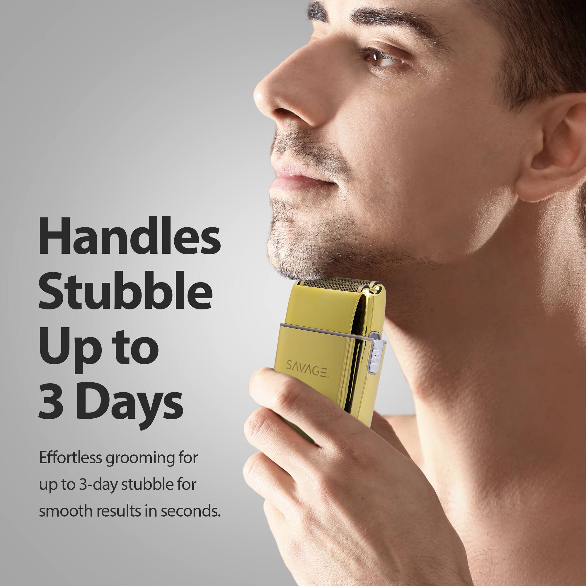 Handles Stubble Up to 3 Days  
Effortless grooming for up to 3-day stubble for smooth results in seconds.