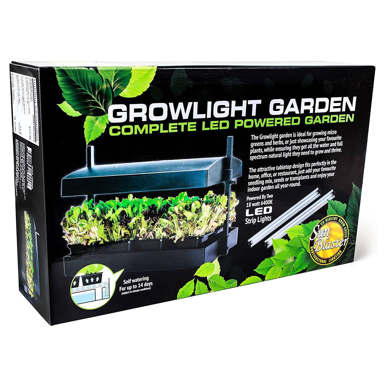 **GROWLIGHT GARDEN**  
**COMPLETE LED POWERED GARDEN**

The Growlight garden is ideal for growing microgreens, herbs, or just showcasing your favourite plants, while ensuring they get all the water and full spectrum natural light they need to grow and thrive. The attractive tabletop design fits perfectly in the home, office, restaurant, or just add your favourite seeds or seedling mix, indoor garden all year-round.

**Powered By Two 18 watt 6400K LED Strip Lights**

**Self watering**  
For up to 14 days

**Sun Blaster**  
**GARDEN SERIES**  
**LED LIGHTING**