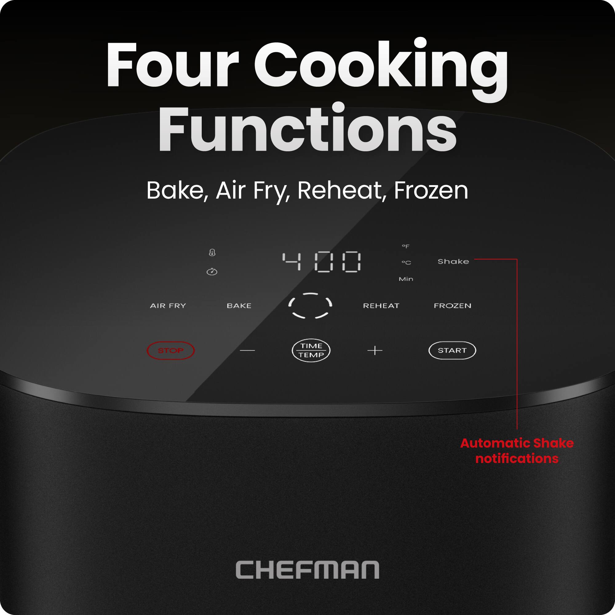 Four Cooking Functions: Bake, Air Fry, Reheat, Frozen

- AIR FRY
- BAKE
- REHEAT
- FROZEN
- STOP
- TIME
- TEMP
- START

Automatic Shake notifications

CHEFMAN