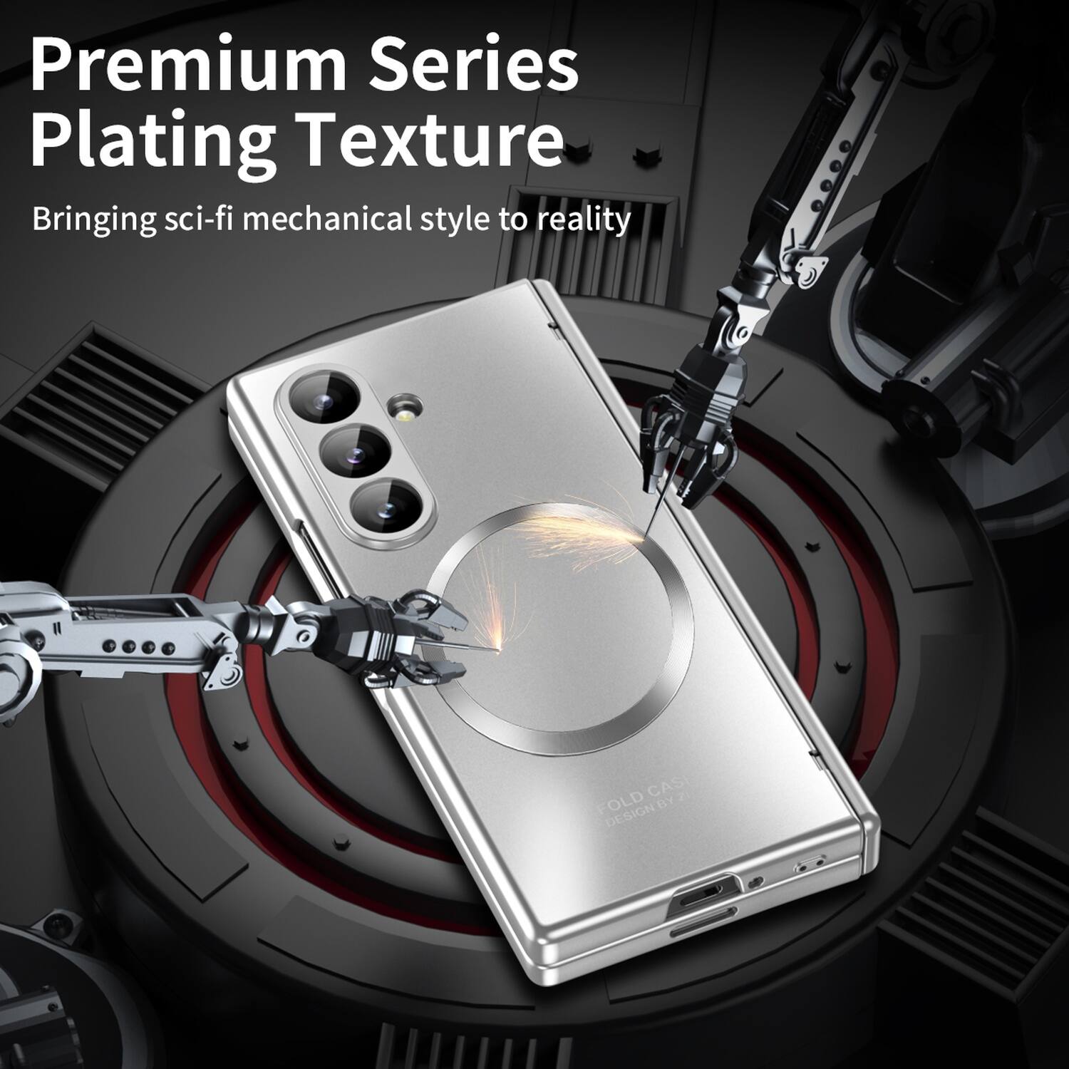 Premium Series Plating Texture  
Bringing sci-fi mechanical style to reality  

FOLD CASE BY ZI DESIGN