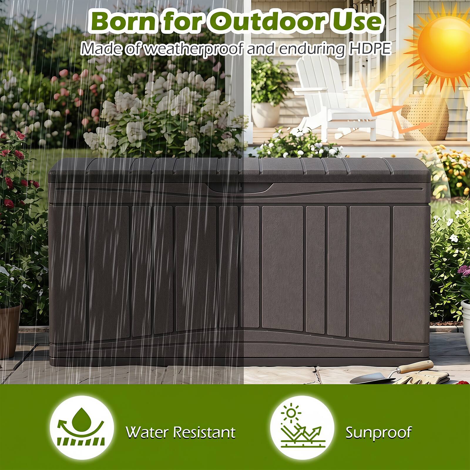Born for Outdoor Use  
Made of weatherproof and enduring HDPE  
Water Resistant  
Sunproof