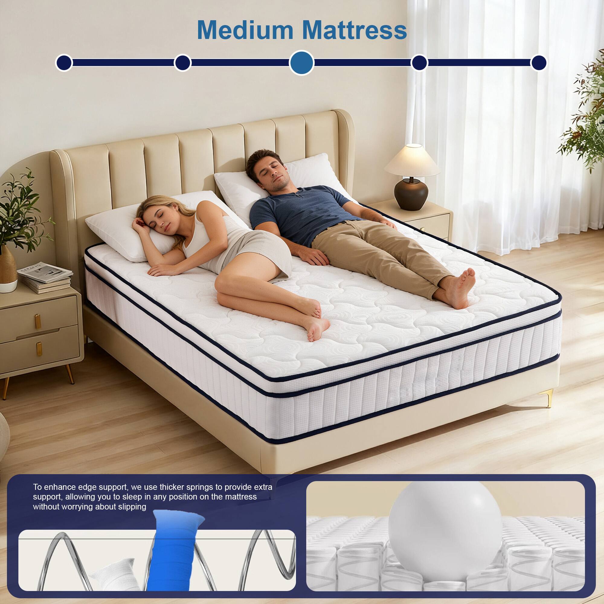 Medium Mattress

To enhance edge support, we use thicker springs to provide extra support, allowing you to sleep in any position on the mattress without worrying about slipping.