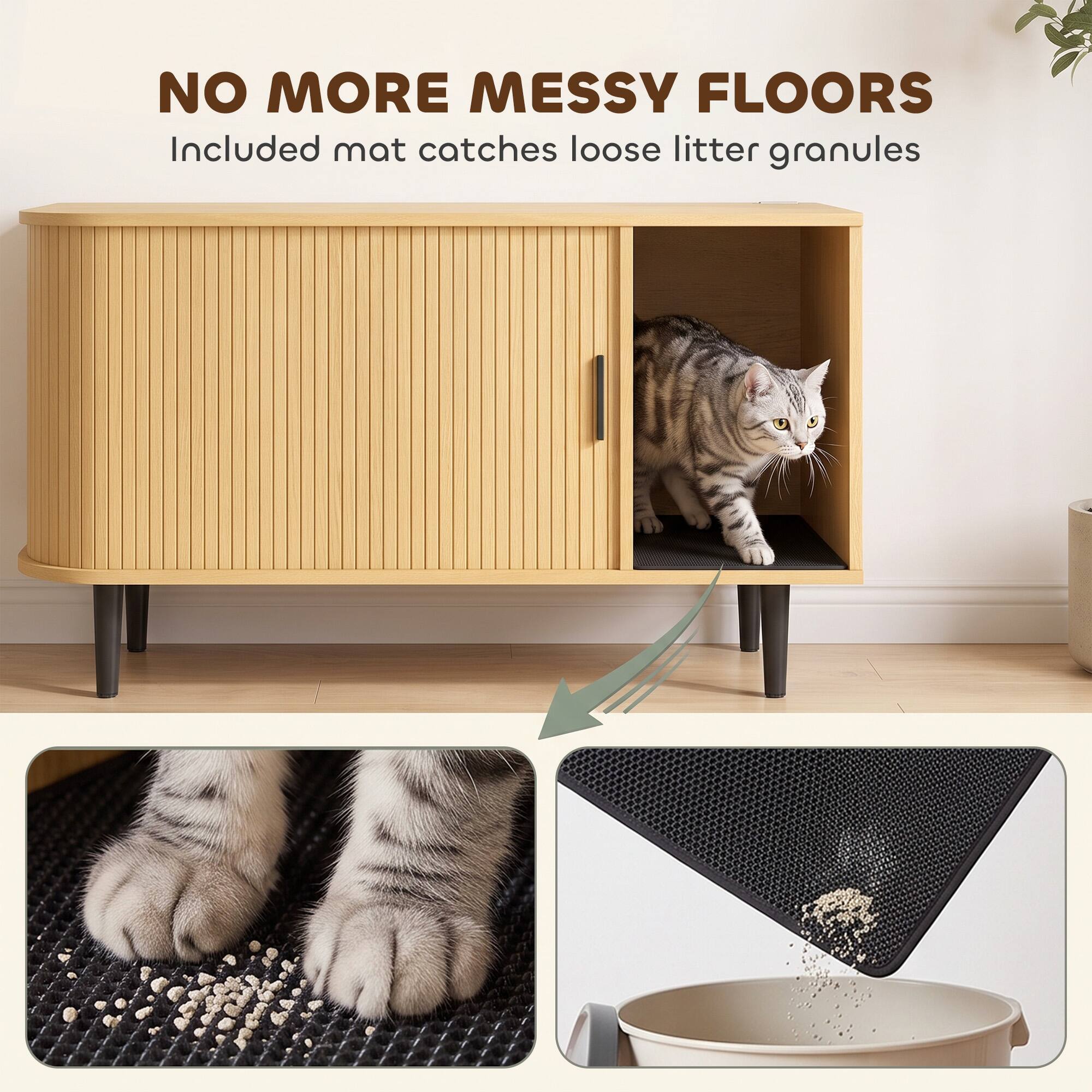 NO MORE MESSY FLOORS  
Included mat catches loose litter granules