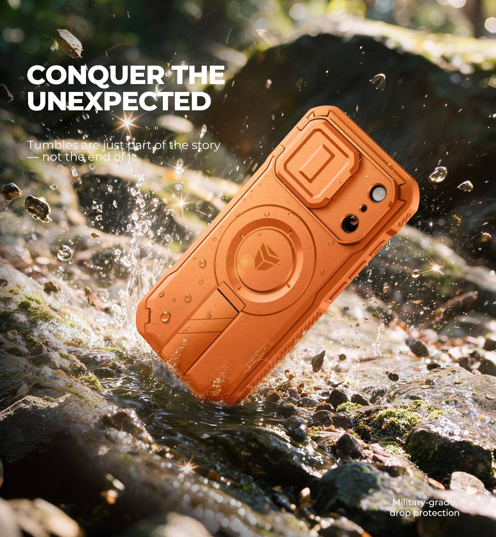 CONQUER THE UNEXPECTED

Tumbles are just part of the story — not the end of it.

Military-grade drop protection