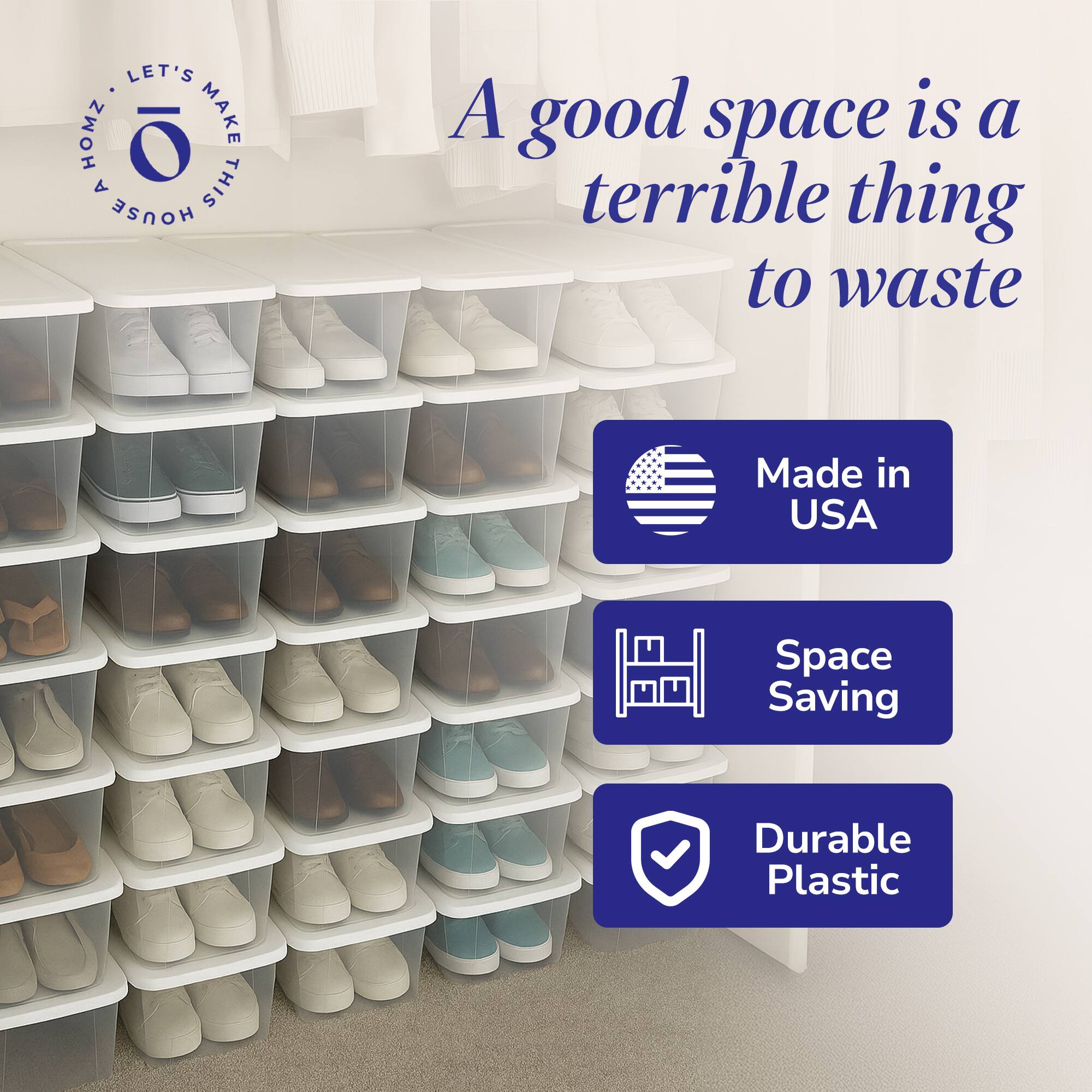 LET'S MAKE THIS HOUSE A good space is a terrible thing to waste  
Made in USA  
Space Saving  
Durable Plastic