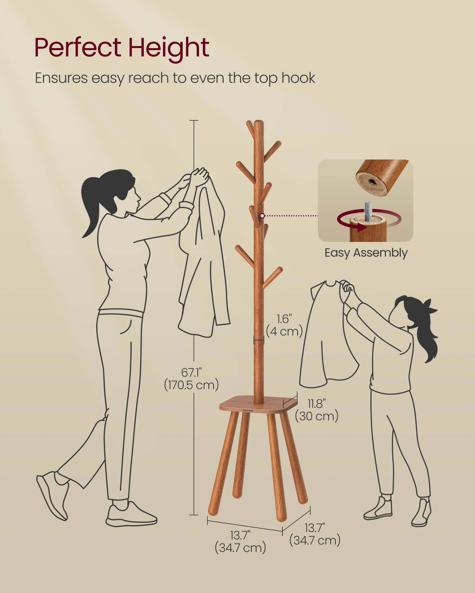 Perfect Height Ensures easy reach to even the top hook  
Easy Assembly  
1.6" (4 cm)  
67.1" (170.5 cm)  
11.8" (30 cm)  
13.7" (34.7 cm)  
13.7" (34.7 cm)
