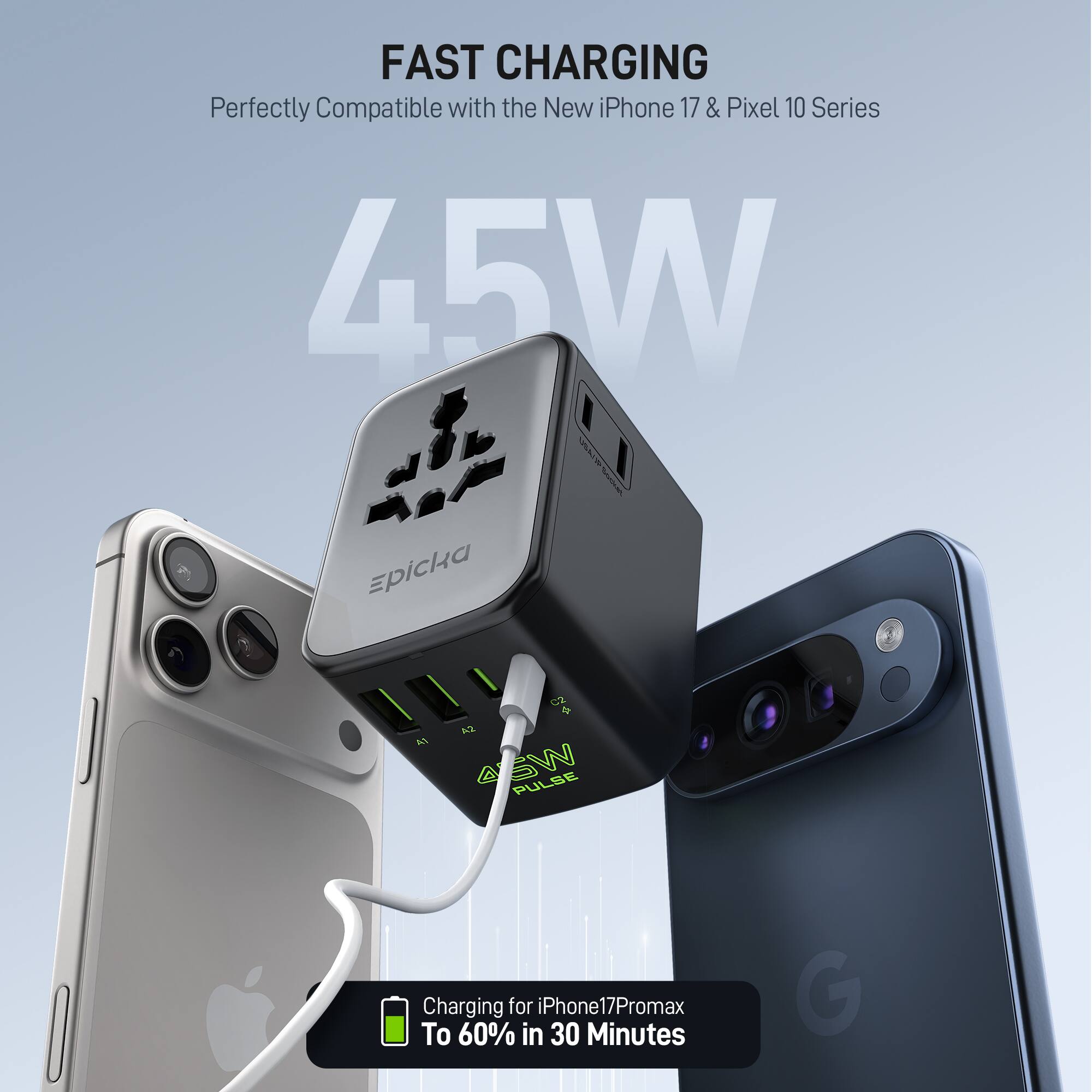 FAST CHARGING  
Perfectly Compatible with the New iPhone 17 & Pixel 10 Series  

45W  

Charging for iPhone17Promax To 60% in 30 Minutes