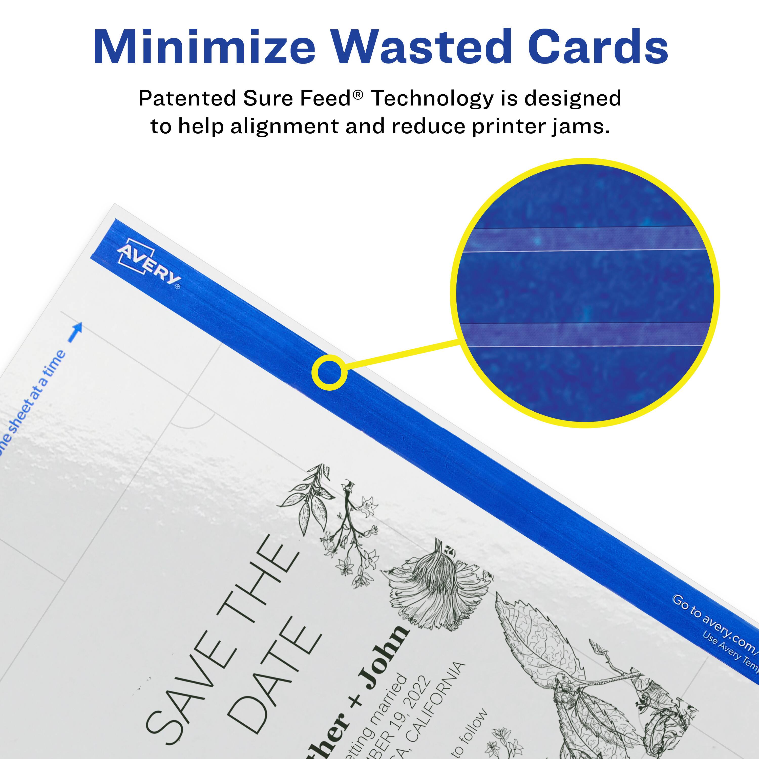 Minimize Wasted Cards

Patented Sure Feed® Technology is designed to help alignment and reduce printer jams.

AVERY

SAVE THE DATE

John + Other
Married 19, 2022
CALIFORNIA

Go to avery.com/ Use Avery Templates