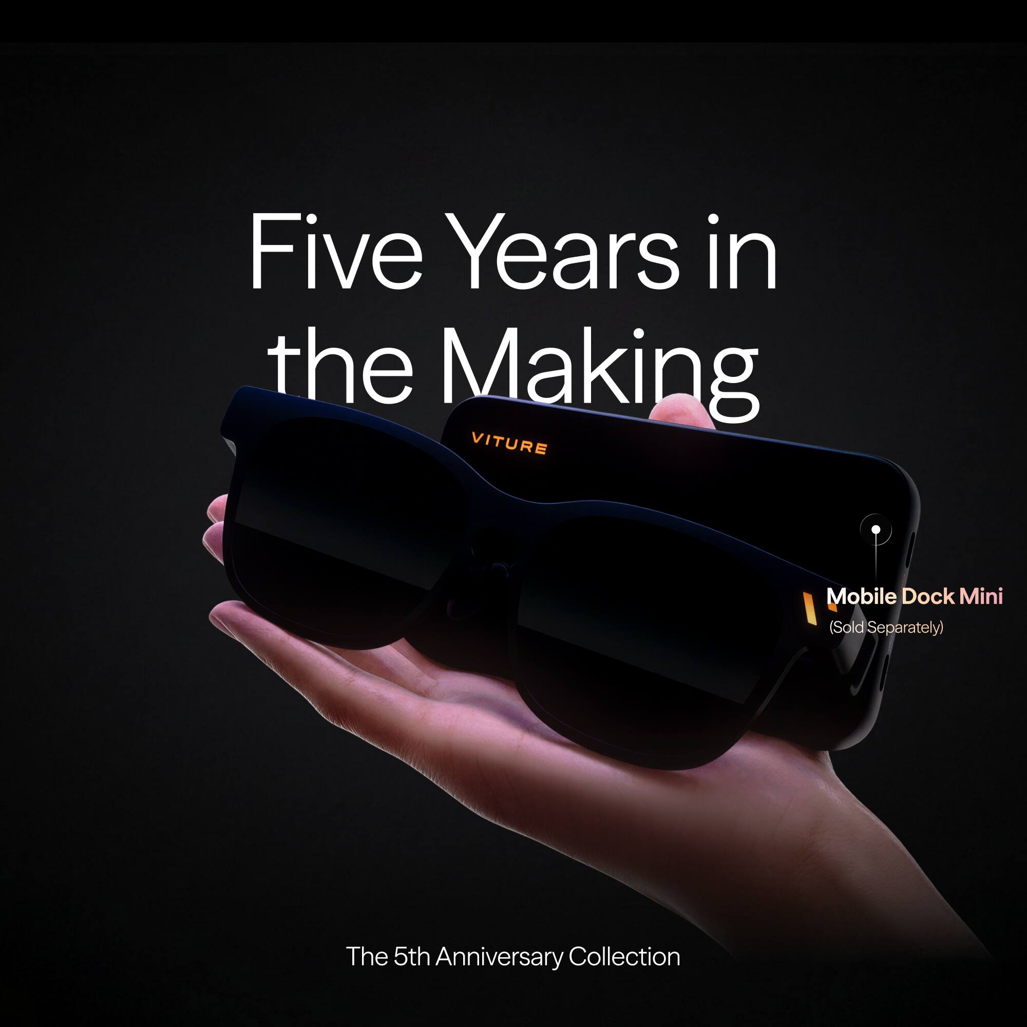 Five Years in the Making  
VITURE Mobile Dock Mini (Sold Separately)  
The 5th Anniversary Collection