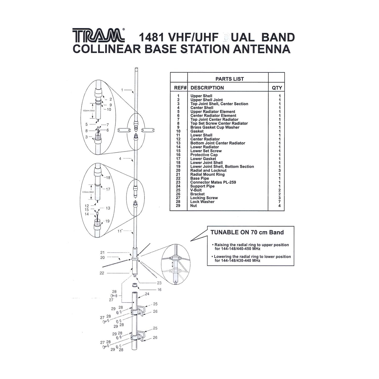 **TRAM 1481 VHF/UHF DUAL BAND COLLINEAR BASE STATION ANTENNA**

**PARTS LIST**

| REF# | DESCRIPTION | QTY |
|------|-------------|-----|
| 1    | Upper Shell | 1   |
| 2    | Top Joint Shell | 1   |
| 3    | Center Section | 1   |
| 4    | Center Shell | 1   |
| 5    | Upper Radiator Element | 1   |
| 6    | Center Radiator Element | 1   |
| 7    | Top Joint Center Radiator | 1   |
| 8    | Center Radiator | 1   |
| 9    | Brass Gasket Cup Washer | 1   |
| 10   | Gasket | 1   |
| 11   | Lower Shell | 1   |
| 12   | Center Radiator Bottom Joint | 1   |
| 13   | Center Radiator Lower Radiator | 1   |
| 14   | Lower Set Screw | 1   |
| 15   | Protective Cap | 1   |
| 1
