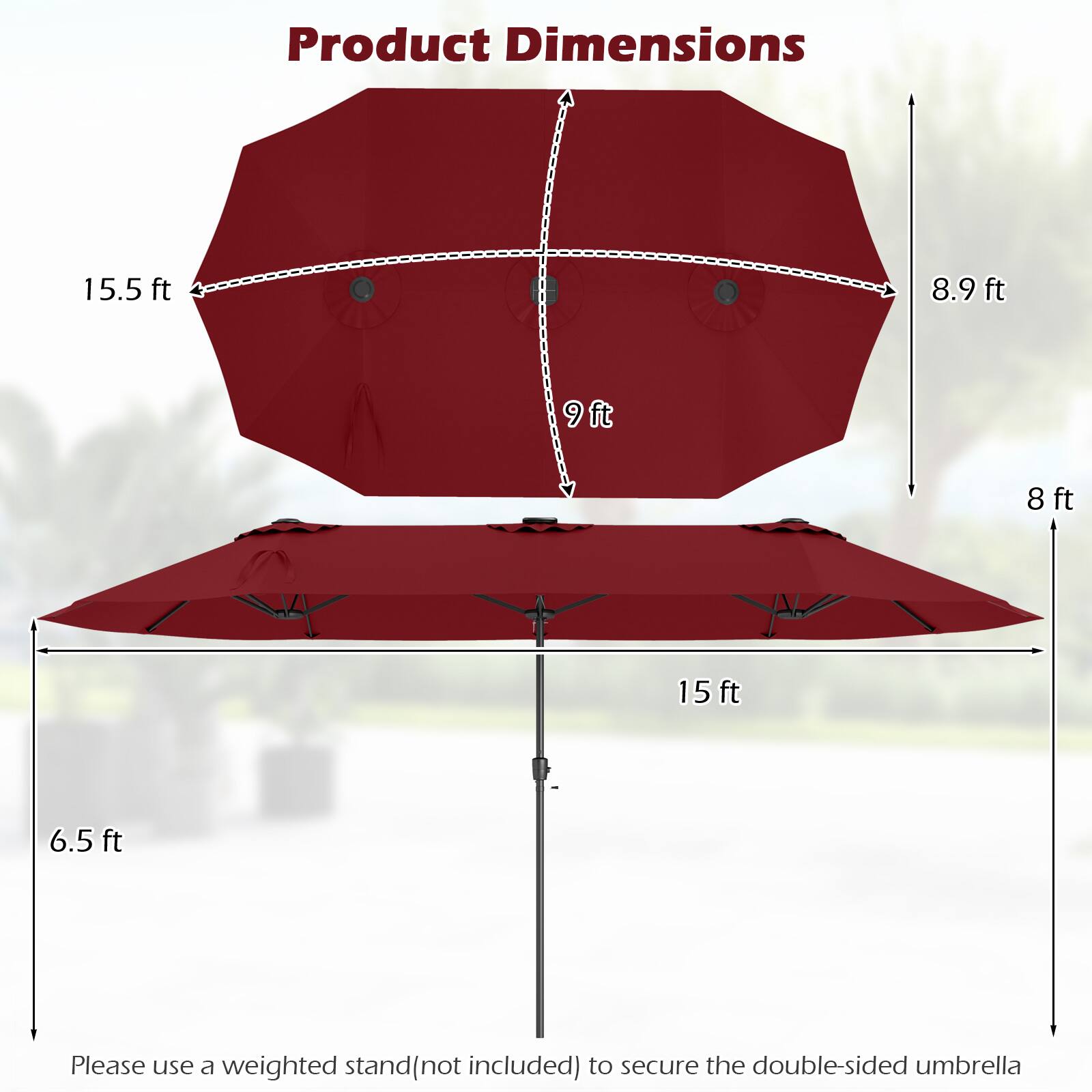 Product Dimensions: 15.5 ft, 8.9 ft, 9 ft, 8 ft, 15 ft, 6.5 ft. Please use a weighted stand (not included) to secure the double-sided umbrella.