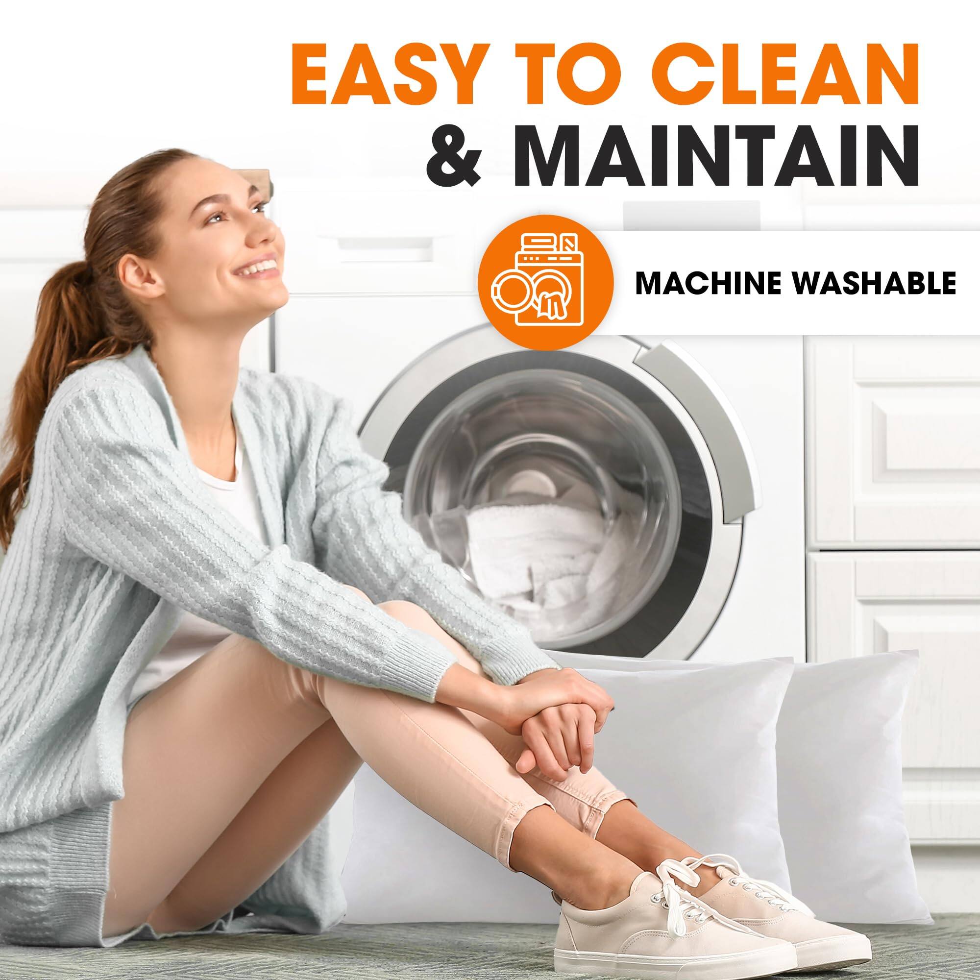 EASY TO CLEAN & MAINTAIN  
MACHINE WASHABLE