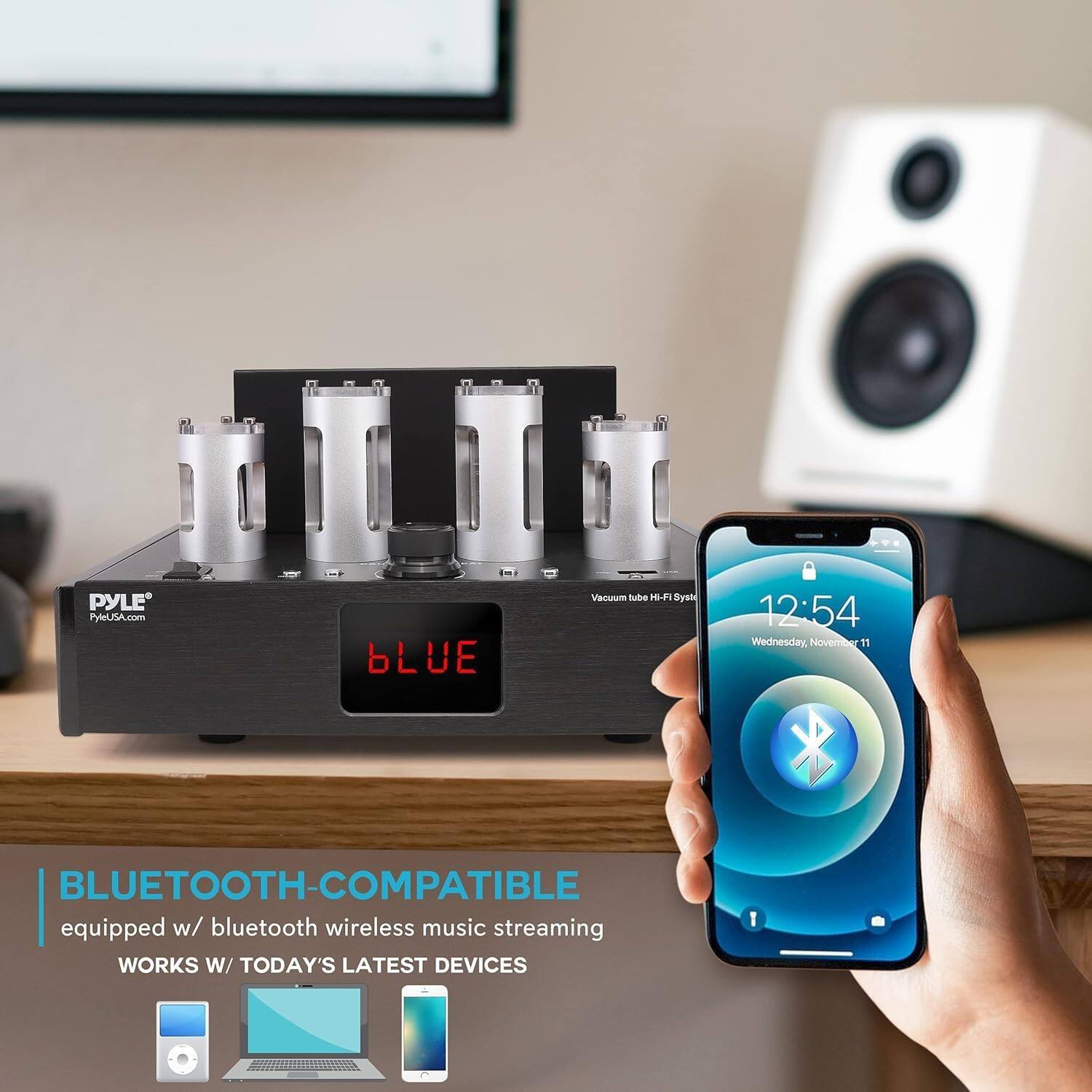 PYLE  
PyleUSA.com  

Vacuum tube HI-FI System  

12:54  
Wednesday, November 11  

BLUE  

BLUETOOTH-COMPATIBLE  
equipped w/ bluetooth wireless music streaming  
WORKS W/ TODAY'S LATEST DEVICES
