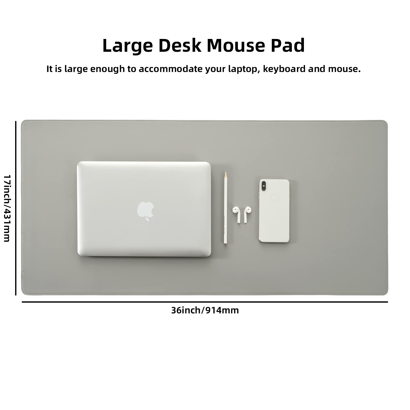 Large Desk Mouse Pad

It is large enough to accommodate your laptop, keyboard and mouse.

17inch/431mm  
36inch/914mm