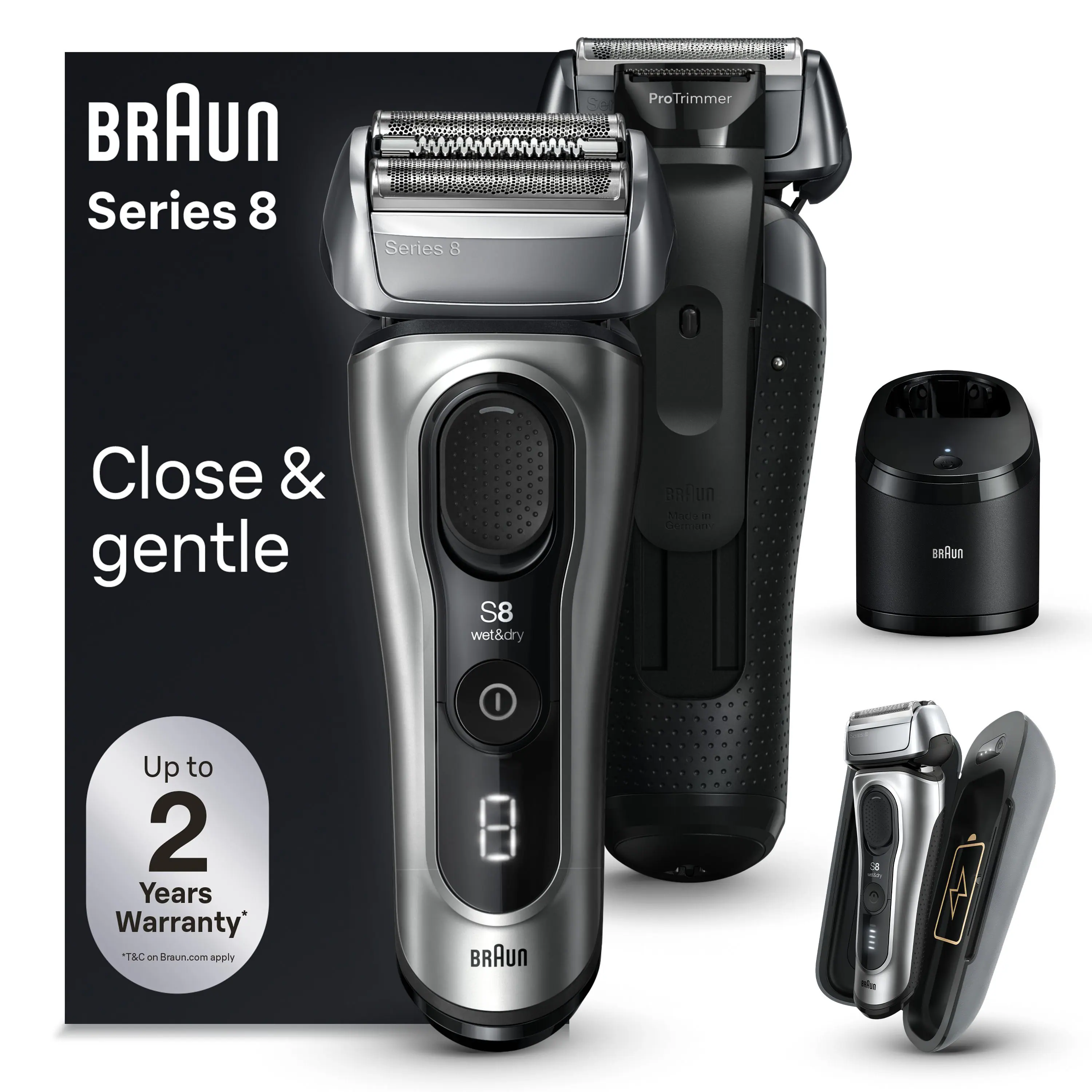 BRAUn Series 8  
Close & gentle  
S8 wet&dry  
Up to 2 Years Warranty*  
T&C on Braun.com apply  

ProTrimmer  

BRAUn  
Made in Germany  

BRAUn