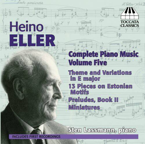Heino ELLER  
Complete Piano Music  
Volume Five  
Theme and Variations in E major  
13 Pieces on Estonian Motifs  
Preludes, Book II  
Miniatures  

Sten Lassmann, piano  

INCLUDES FIRST RECORDINGS
