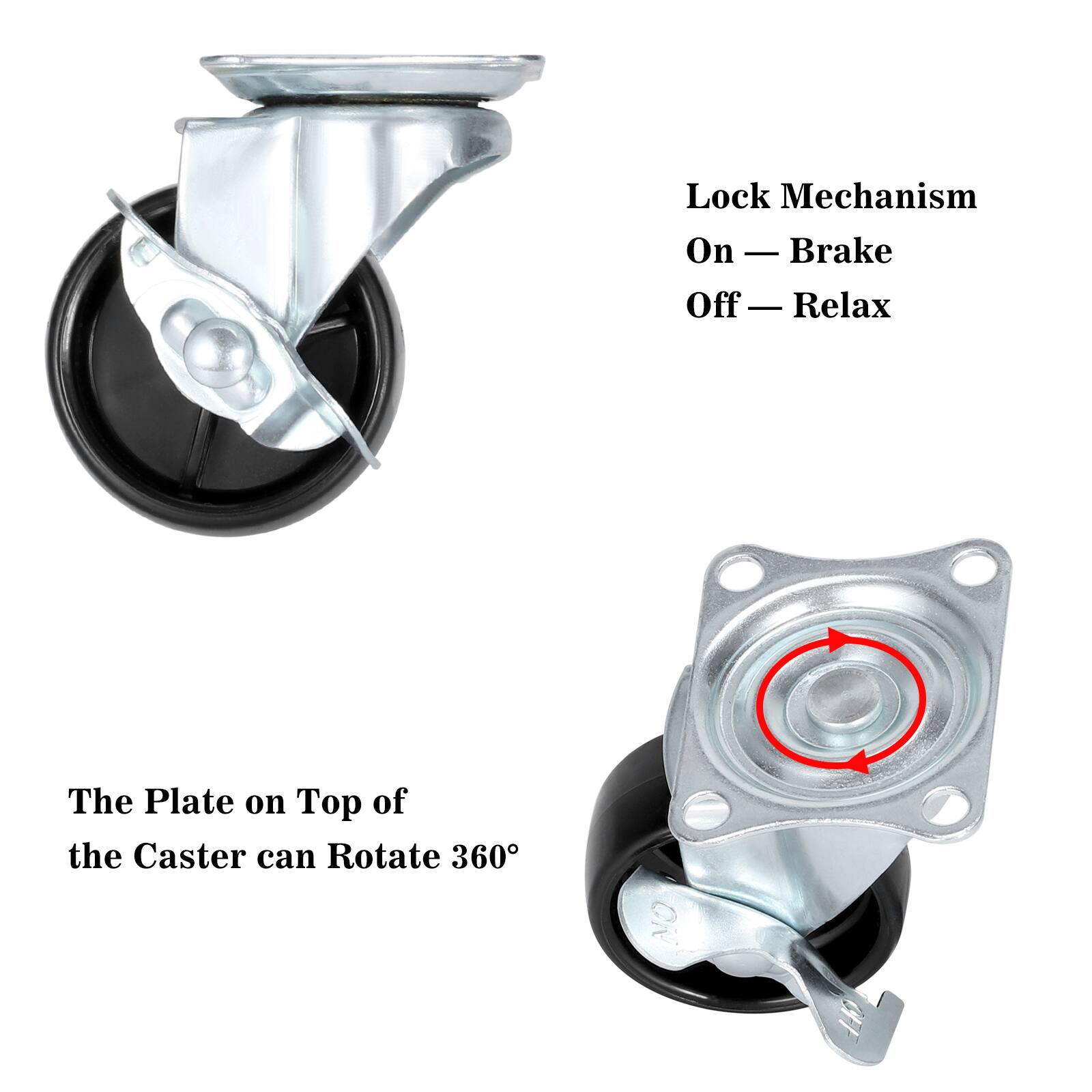 Lock Mechanism  
On — Brake  
Off — Relax  

The Plate on Top of the Caster can Rotate 360°