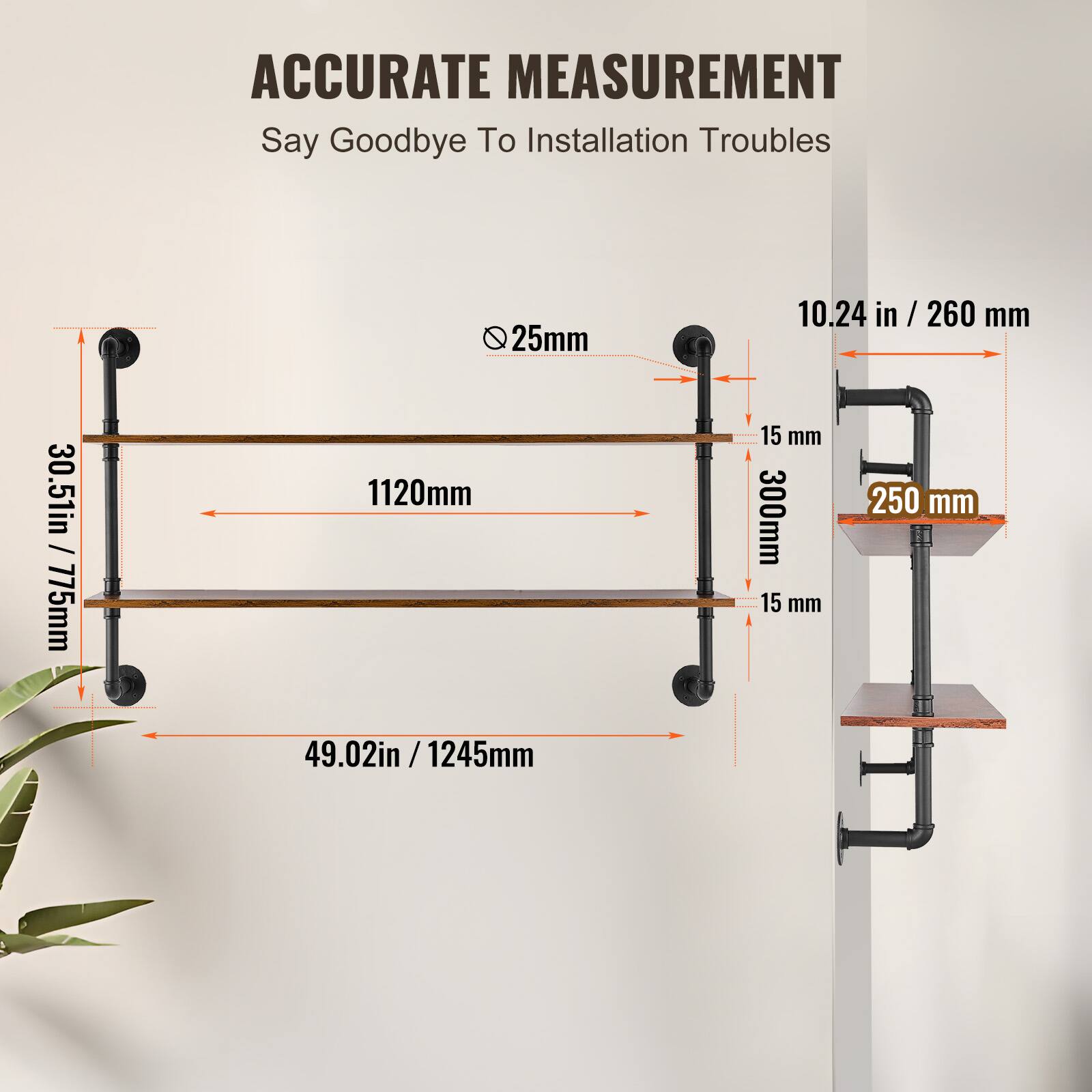 ACCURATE MEASUREMENT  
Say Goodbye To Installation Troubles  

- 30.51in / 775mm  
- 1120mm  
- 49.02in / 1245mm  
- 25mm  
- 15 mm  
- 300mm  
- 15 mm  
- 10.24 in / 260 mm  
- 250 mm