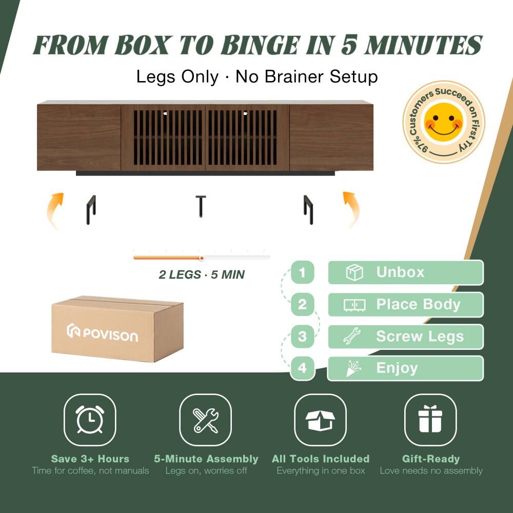 FROM BOX TO BINGE IN 5 MINUTES  
Legs Only • No Brainer Setup  

1. Unbox  
2. Place Body  
3. Screw Legs  
4. Enjoy  

2 LEGS • 5 MIN  

- Save 3+ Hours  
- 5-Minute Assembly  
- All Tools Included  
- Gift-Ready  

Time for coffee, not manuals  
Legs on, worries off  
Everything in one box  
Love needs no assembly