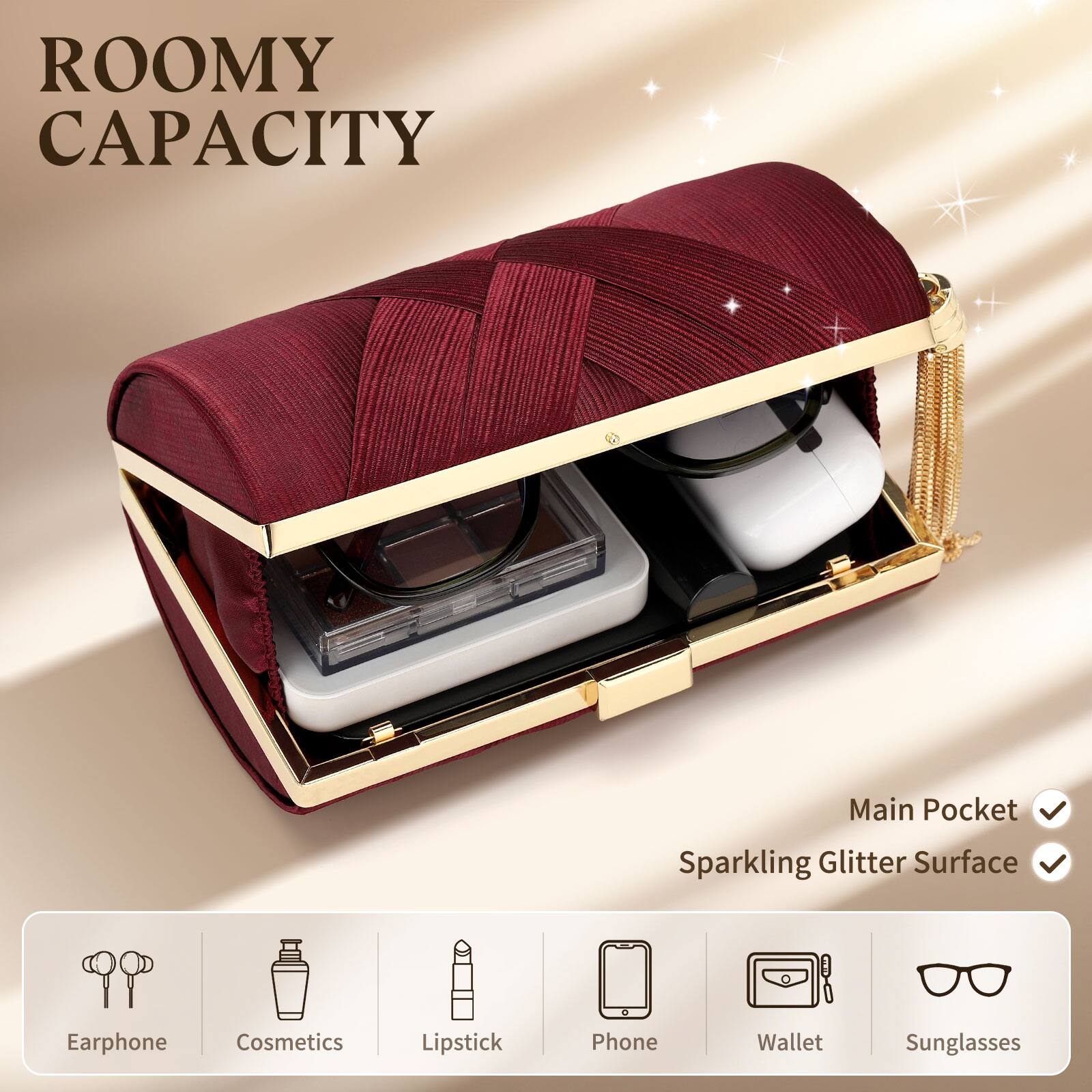 ROOMY CAPACITY

Main Pocket  
Sparkling Glitter Surface

Earphone  
Cosmetics  
Lipstick  
Phone  
Wallet  
Sunglasses