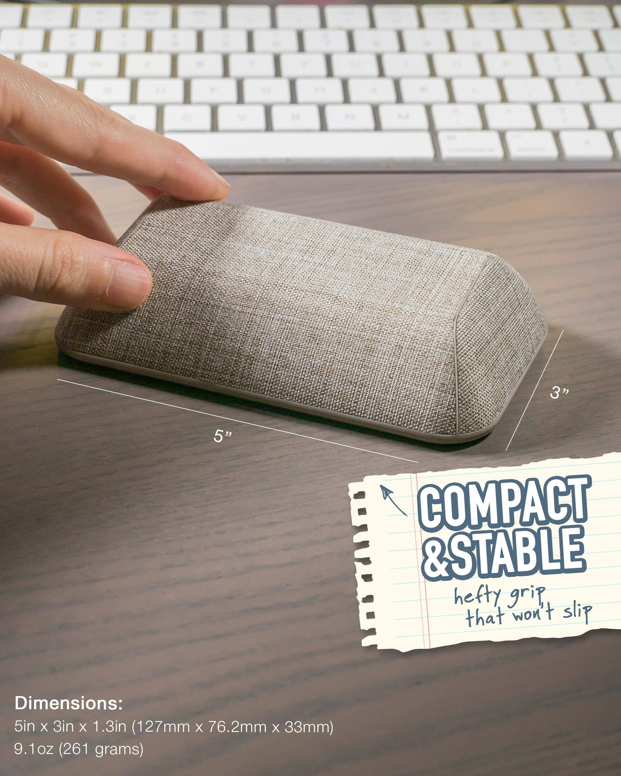 - d 3" 5" COMPACT & STABLE hefty grip that won't slip
- Dimensions: 5in X 3in x 1.3in (127mm X 76.2mm X 33mm)
- 9.1oz oz (261 grams)