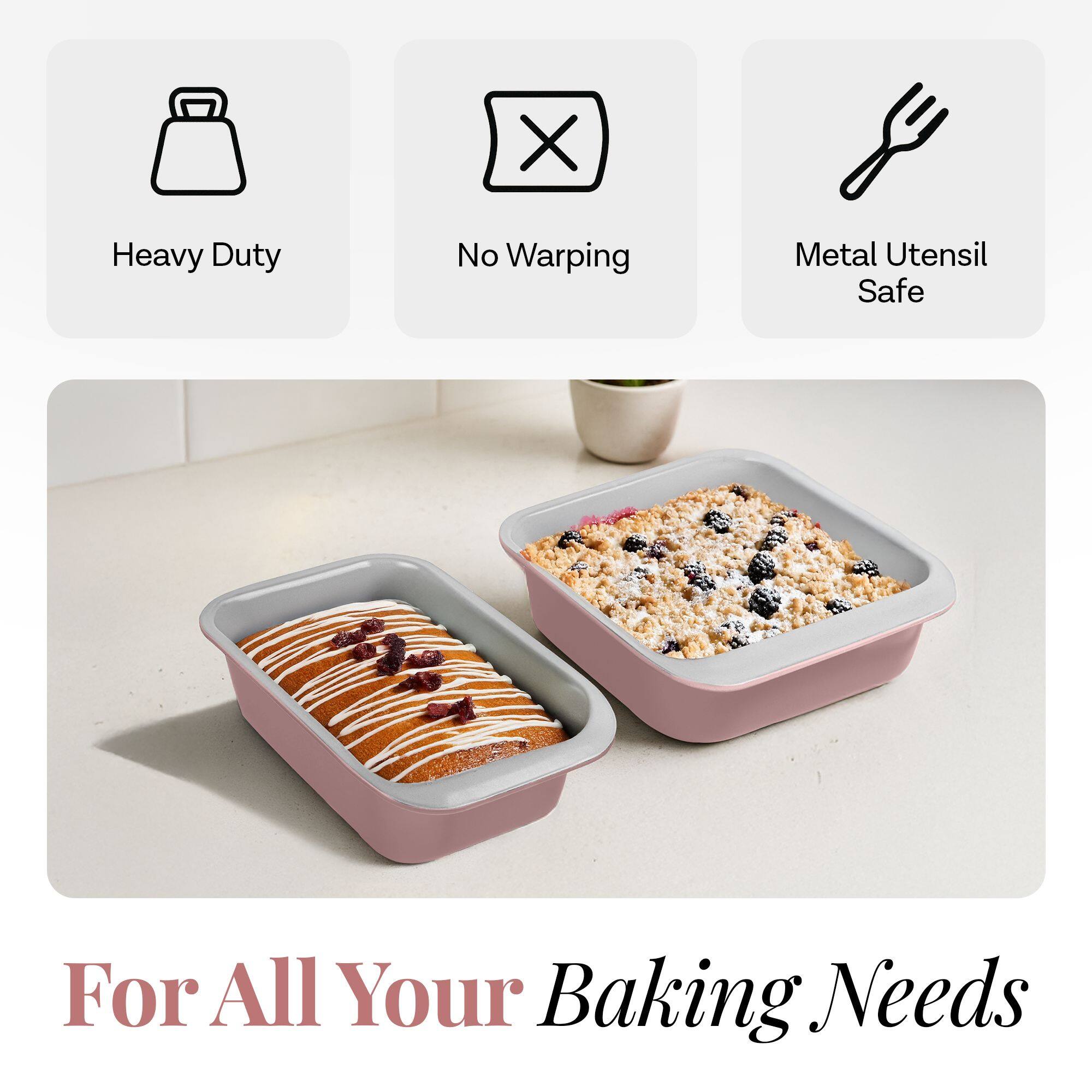 Heavy Duty  
No Warping  
Metal Utensil Safe  

For All Your Baking Needs