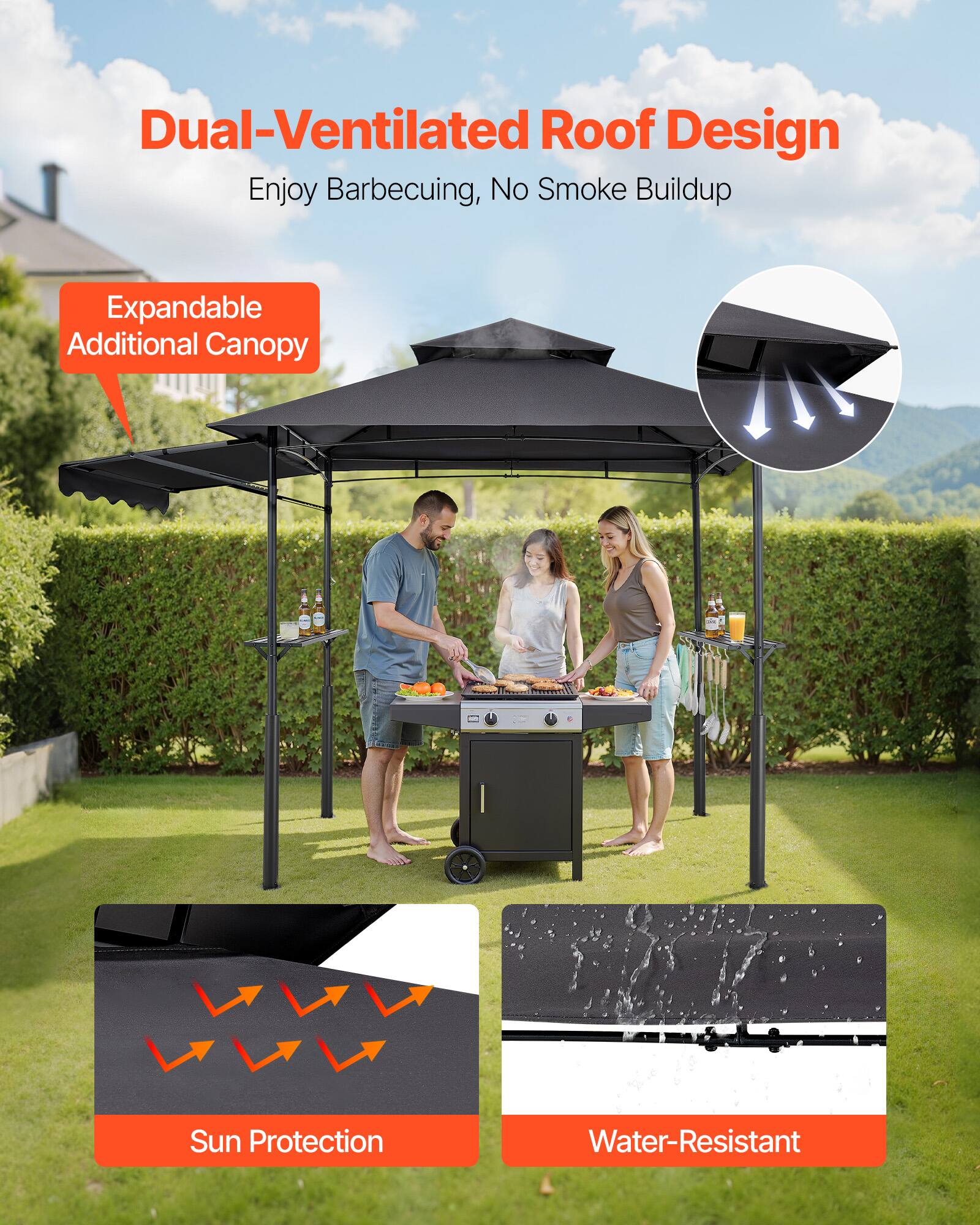 Dual-Ventilated Roof Design  
Enjoy Barbecuing, No Smoke Buildup  

Expandable Additional Canopy  

Sun Protection  

Water-Resistant
