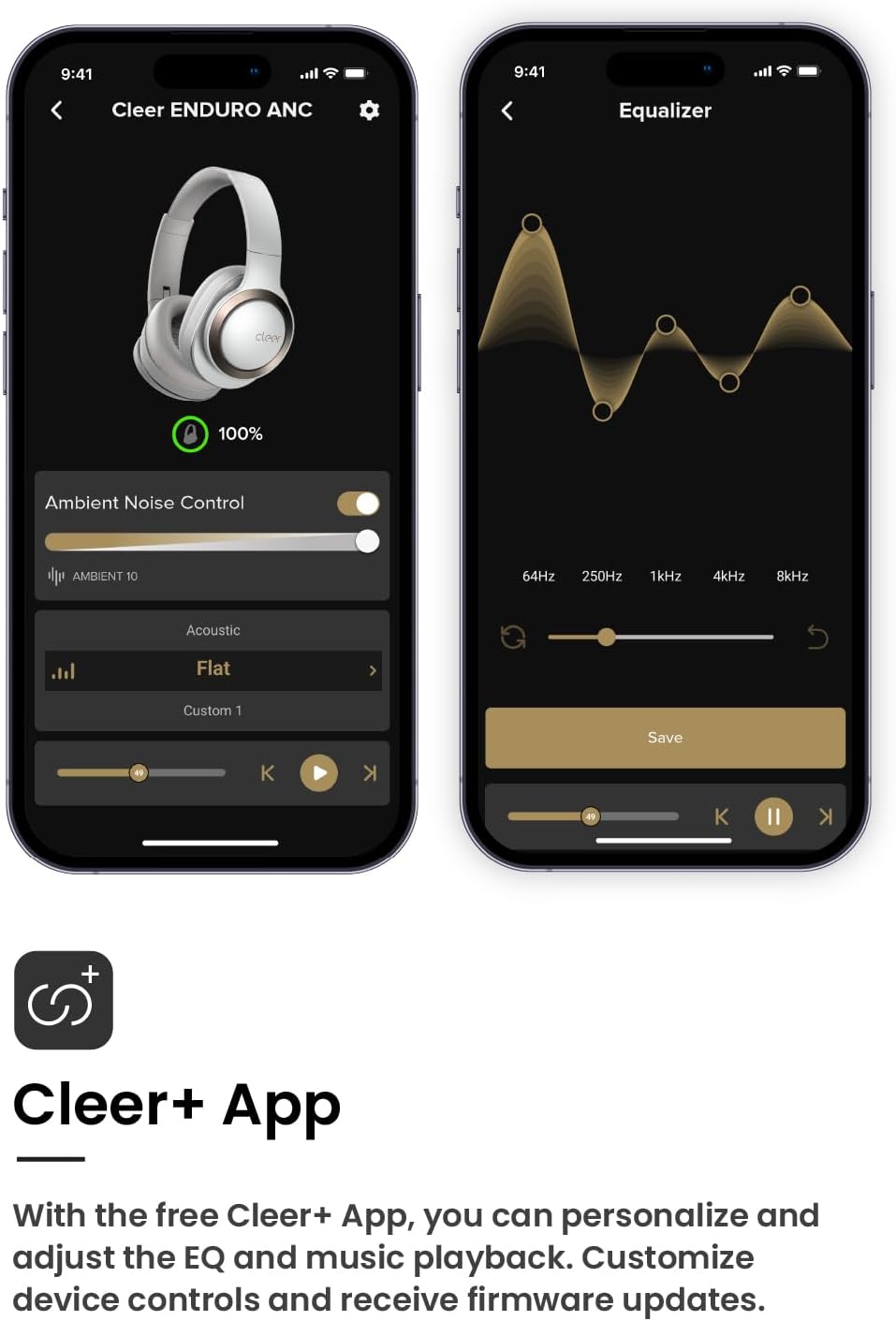 9:41 9:41 Cleer ENDURO ANC Equalizer 100% Ambient Noise Control AMBIENT 10 64Hz 250Hz 1kHz 4kHz 8kHz Acoustic Flat Custom 1 Save K K K K K + Cleer+ App With the free Cleer+ App, you can personalize and adjust the EQ and music playback. Customize device controls and receive firmware updates.