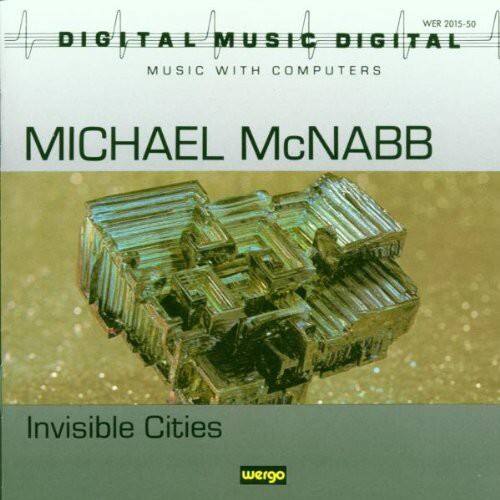 DIGITAL MUSIC DIGITAL  
MUSIC WITH COMPUTERS  

MICHAEL McNABB  

Invisible Cities  

WER 2015-50  

wergo