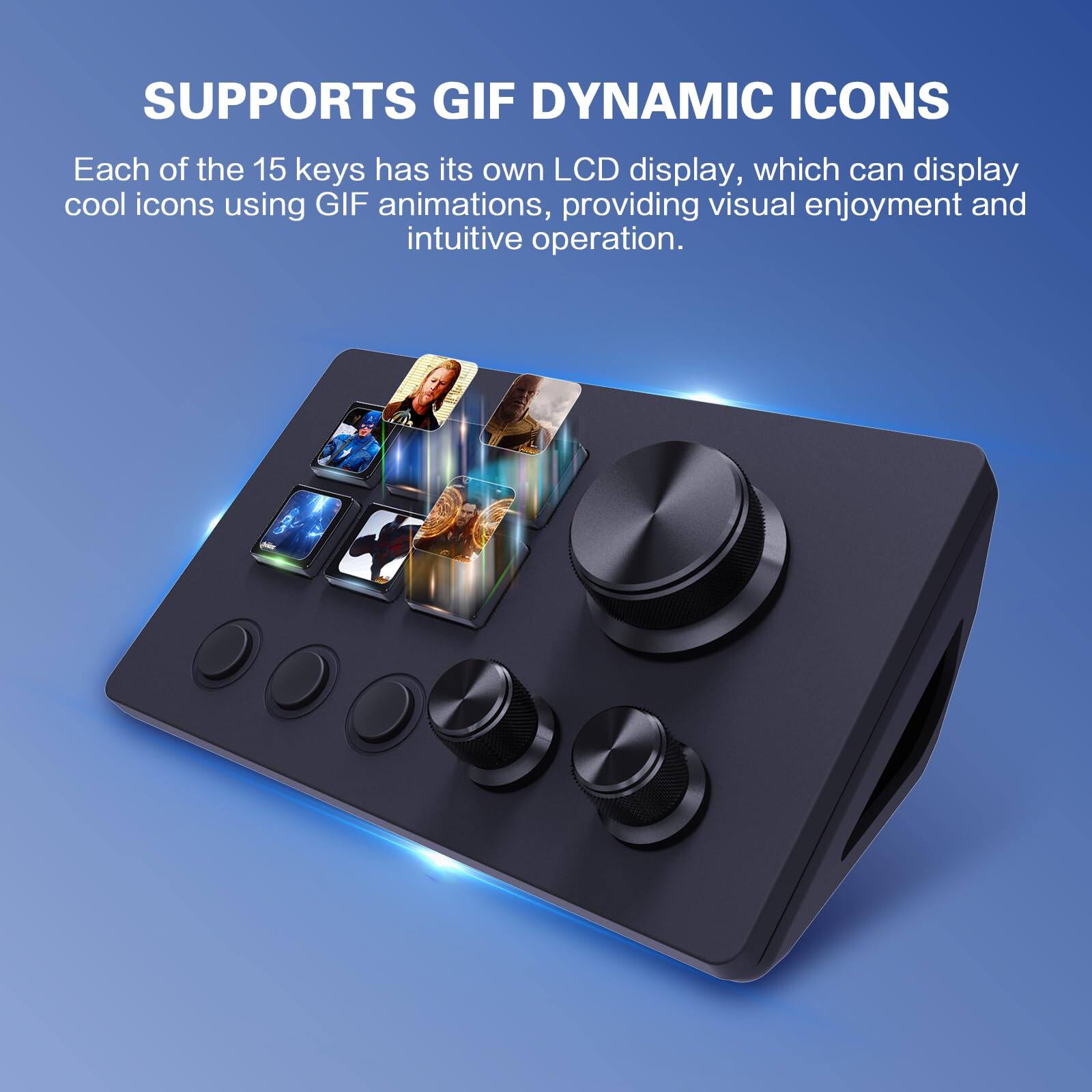SUPPORTS GIF DYNAMIC ICONS

Each of the 15 keys has its own LCD display, which can display cool icons using GIF animations, providing visual enjoyment and intuitive operation.
