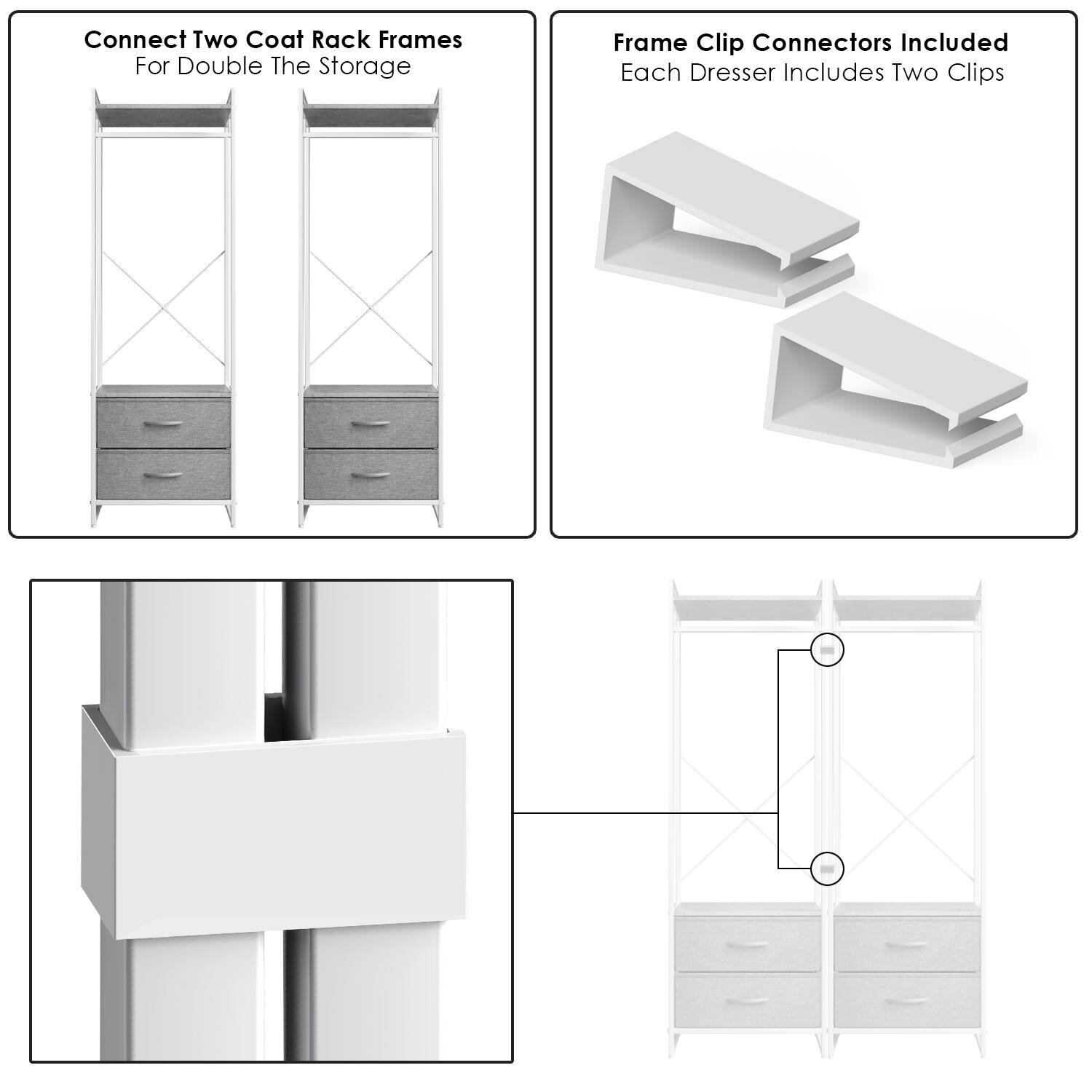 Connect Two Coat Rack Frames  
For Double The Storage  

Frame Clip Connectors Included  
Each Dresser Includes Two Clips