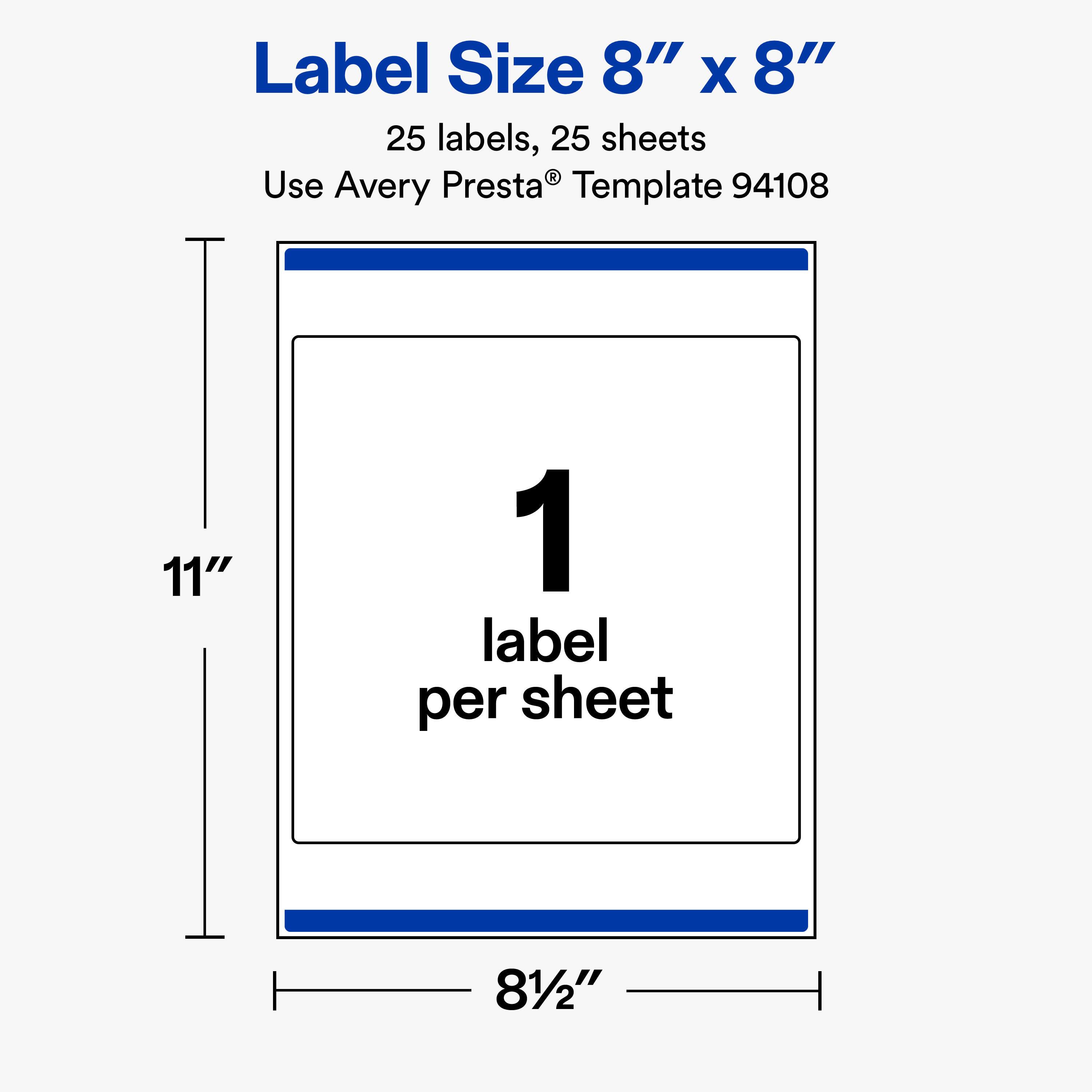 Label Size 8" x 8"  
25 labels, 25 sheets  
Use Avery Presta® Template 94108  

11"  
1 label per sheet  
8½"