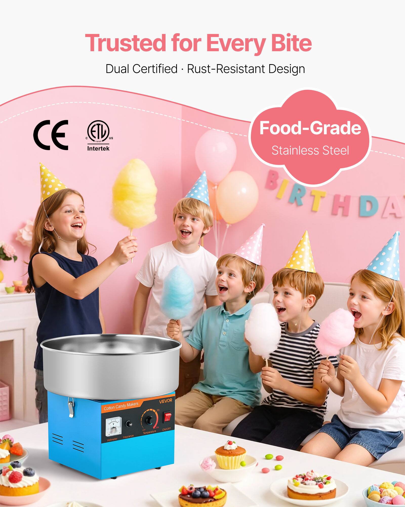 Trusted for Every Bite  
Dual Certified Rust-Resistant Design  
CE 2 ETL MS - Intertek  
Food-Grade Stainless Steel  
Cotton Candy Makers  
VEVOR