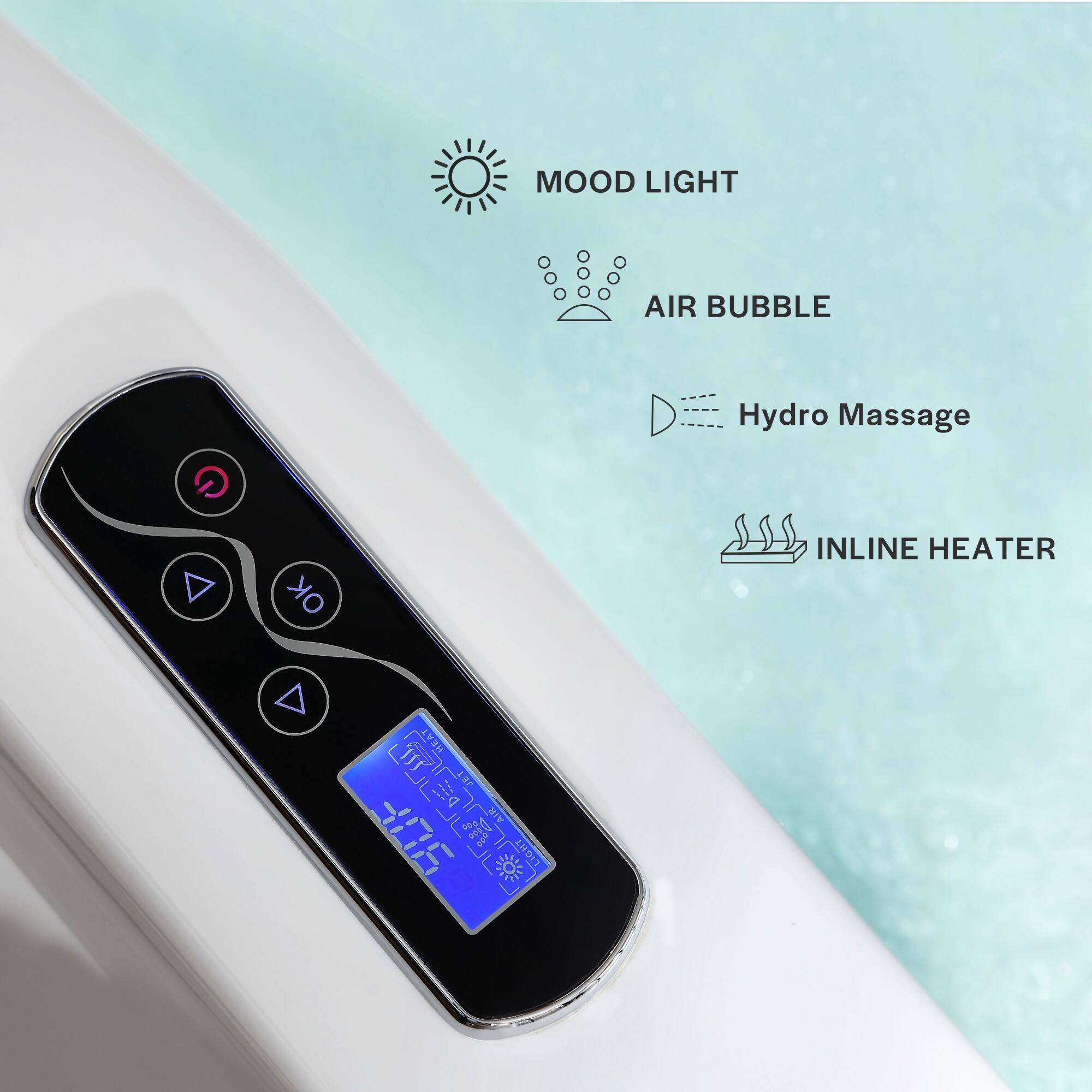 MOOD LIGHT  
AIR BUBBLE  
Hydro Massage  
INLINE HEATER