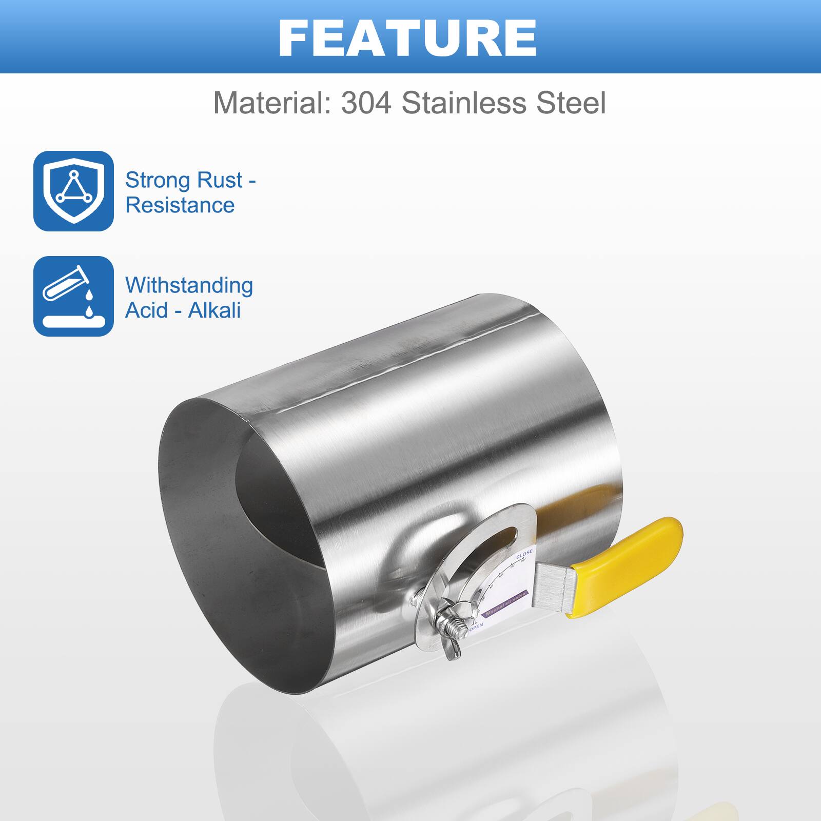 FEATURE  
Material: 304 Stainless Steel  
- Strong Rust Resistance  
- Withstanding Acid - Alkali