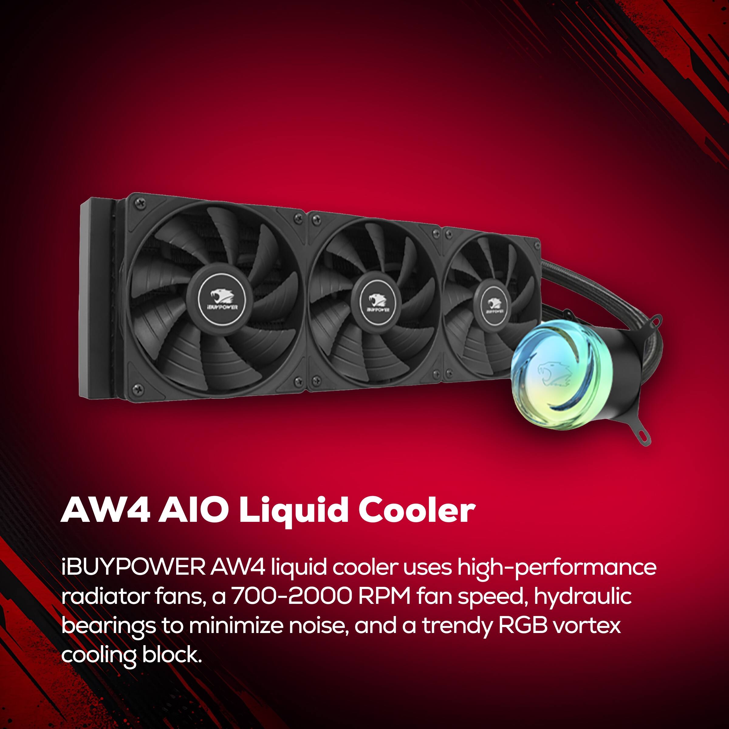 AW4 AIO Liquid Cooler

iBUYPOWER AW4 liquid cooler uses high-performance radiator fans, a 700-2000 RPM fan speed, hydraulic bearings to minimize noise, and a trendy RGB vortex cooling block.