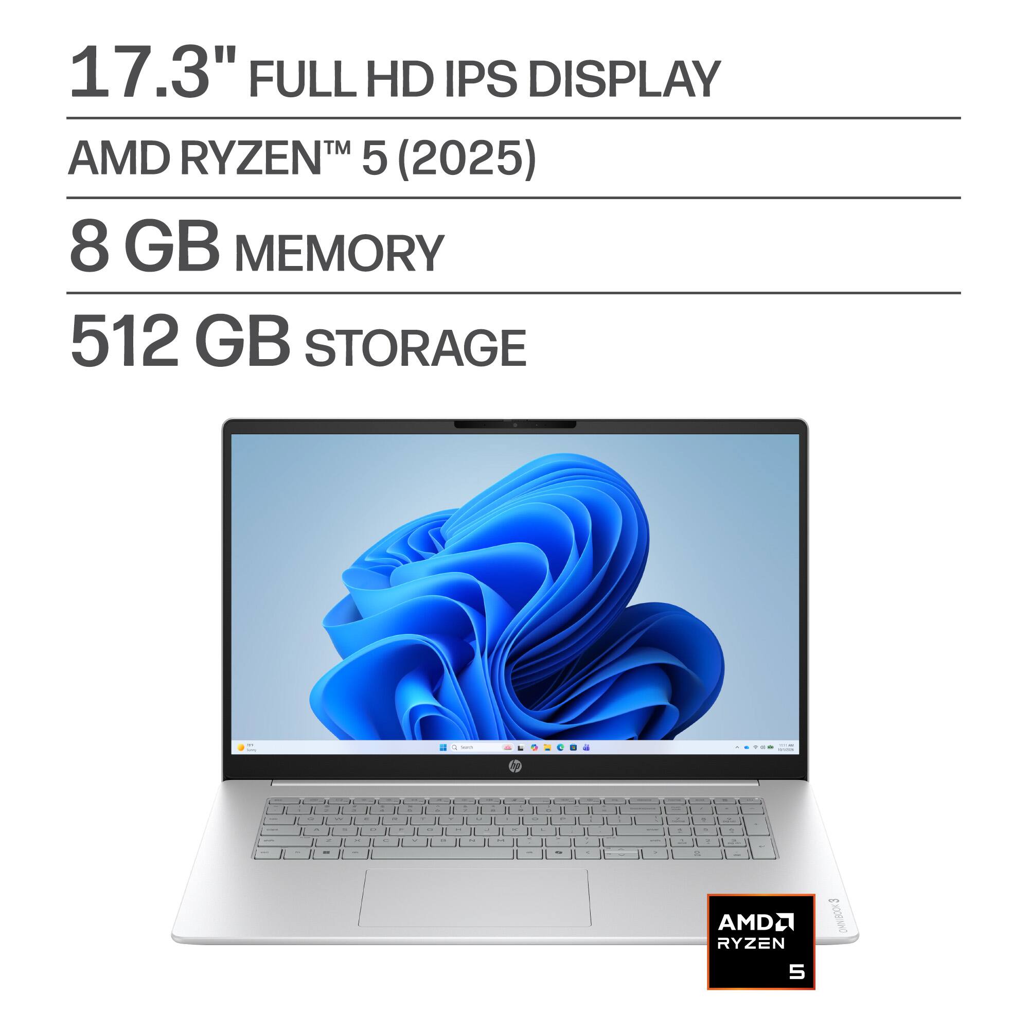 17.3" FULL HD IPS DISPLAY  
AMD RYZEN™ 5 (2025)  
8 GB MEMORY  
512 GB STORAGE