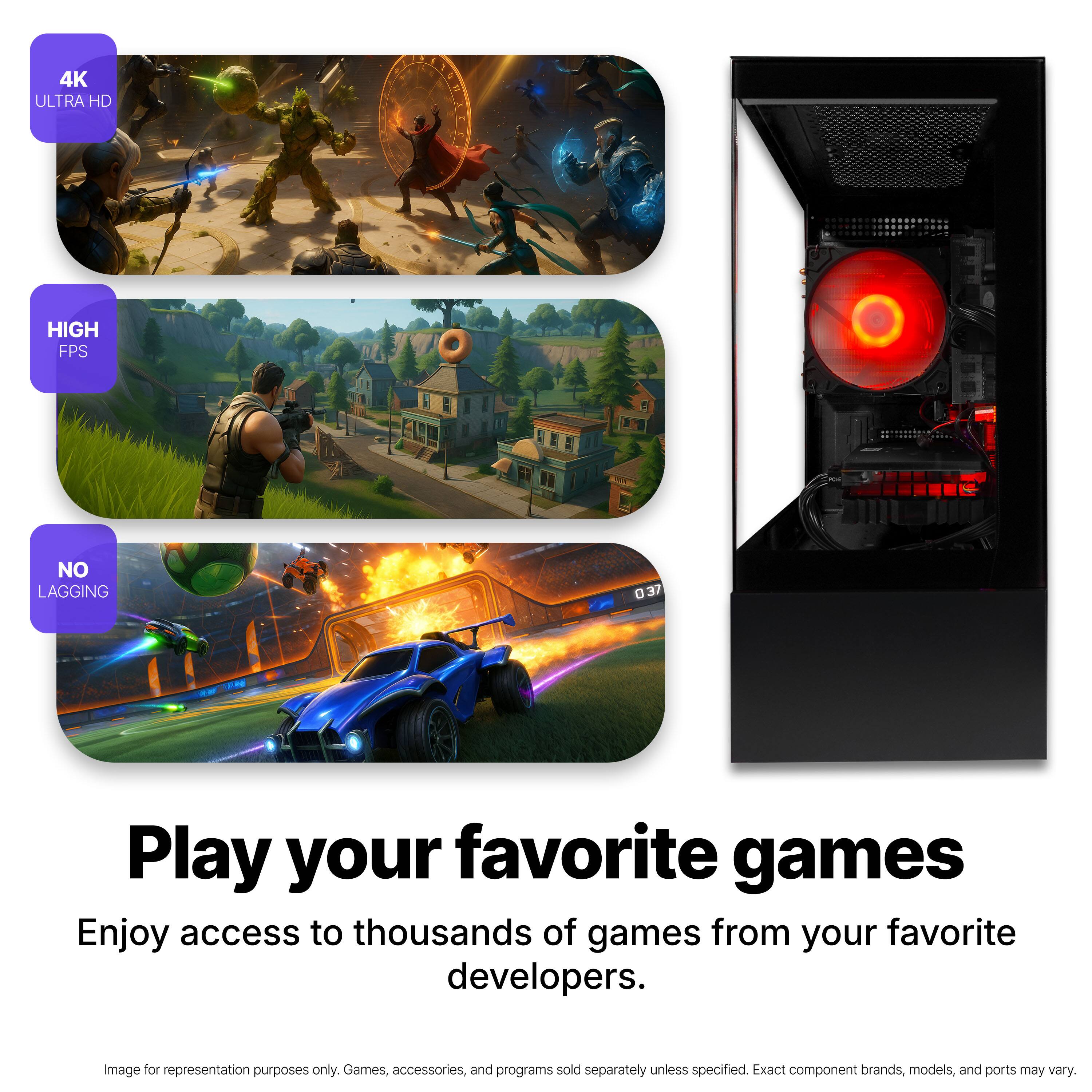 4K ULTRA HD  
HIGH FPS  
NO LAGGING  

Play your favorite games  
Enjoy access to thousands of games from your favorite developers.  

Image for representation purposes only. Games, accessories, and programs sold separately unless specified. Exact component brands, models, and ports may vary.