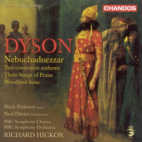 CHANDOS

includes premiere recordings

DYSON  
Nebuchadnezzar  
Two coronation anthems  
Three Songs of Praise  
Woodland Suite

Mark Padmore tenor  
Neal Davies bass-baritone  
BBC Symphony Chorus  
BBC Symphony Orchestra  
RICHARD HICKOX

RADIO 3