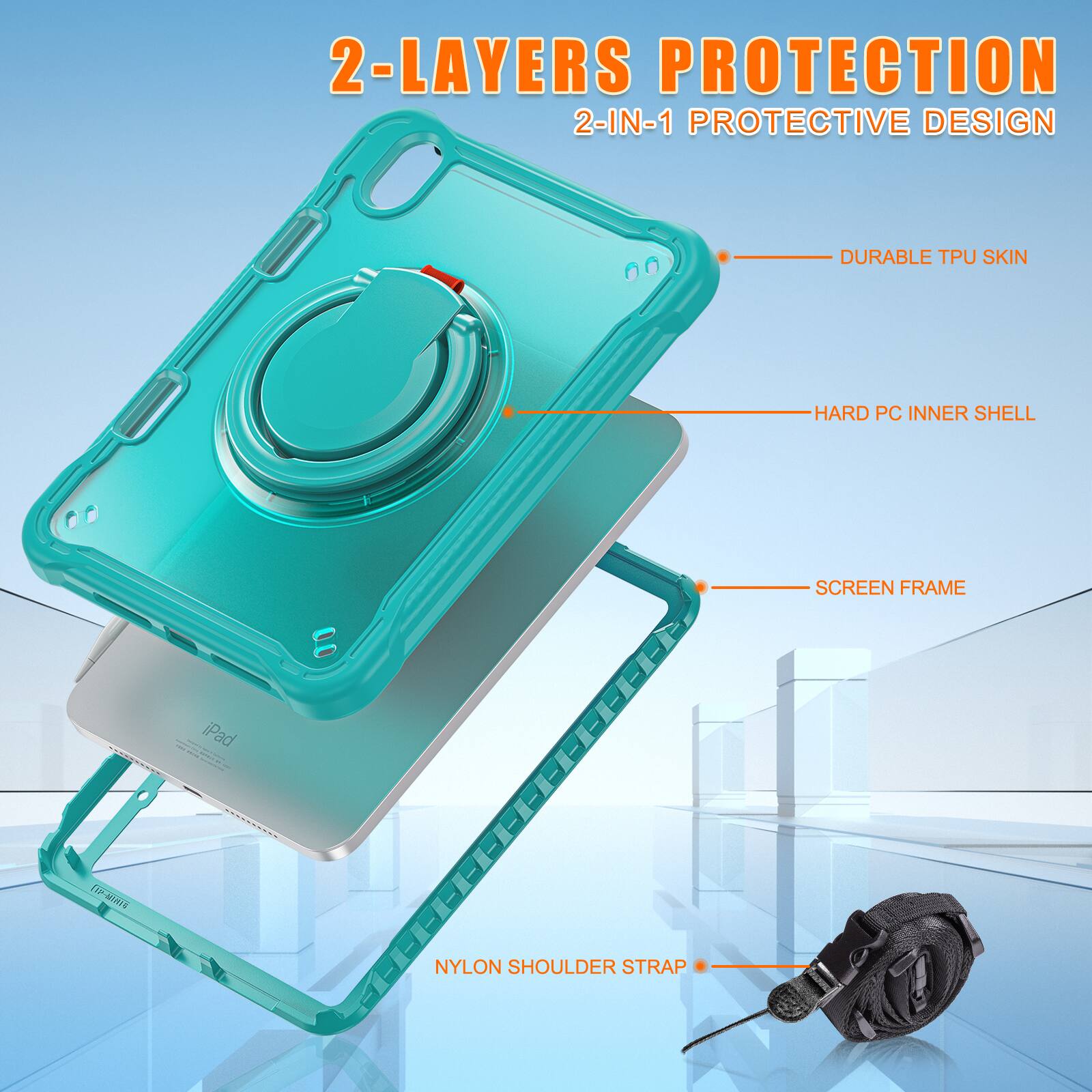 2-LAYERS PROTECTION  
2-IN-1 PROTECTIVE DESIGN  
DURABLE TPU SKIN  
HARD PC INNER SHELL  
SCREEN FRAME  
NYLON SHOULDER STRAP