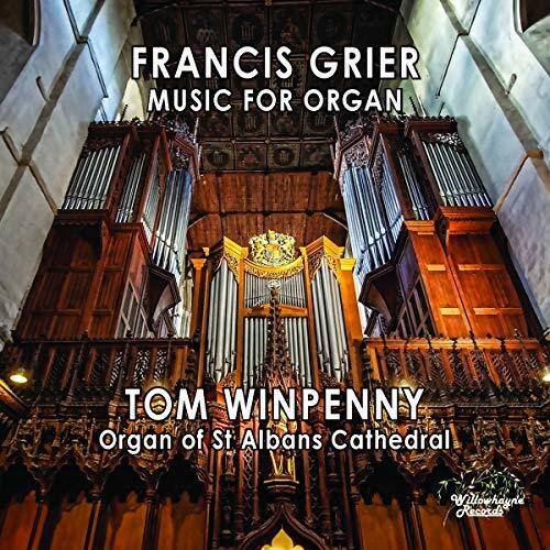 FRANCIS GRIER  
MUSIC FOR ORGAN  

TOM WINPENNY  
Organ of St Albans Cathedral  

Willowhayre Records