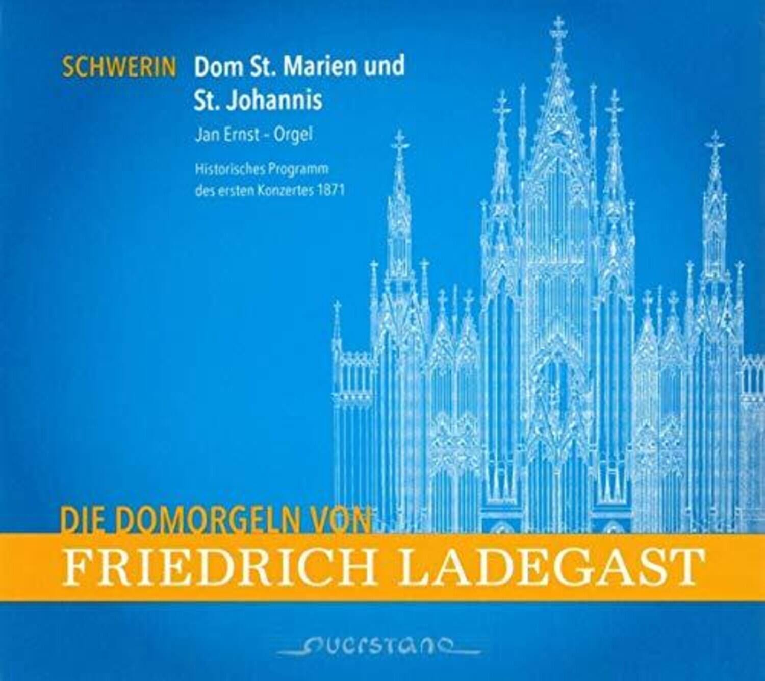 SCHWERIN  
Dom St. Marien und St. Johannis  
Jan Ernst - Orgel  
Historisches Programm des ersten Konzertes 1871  

DIE DOMORGELN VON  
FRIEDRICH LADEGAST  

Sucrano