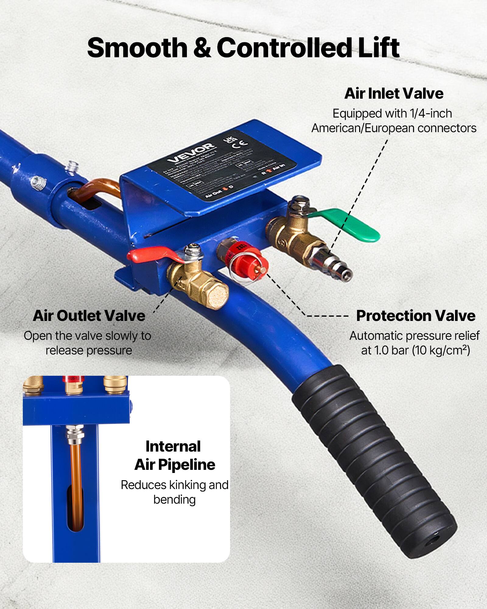 Smooth & Controlled Lift

CE VEVOR Air Out

Air Inlet Valve
- Equipped with 1/4-inch American/European connectors

Air Outlet Valve
- Open the valve slowly to release pressure

Protection Valve
- Automatic pressure relief at 1.0 bar (10 kg/cm²)

Internal Air Pipeline
- Reduces kinking and bending