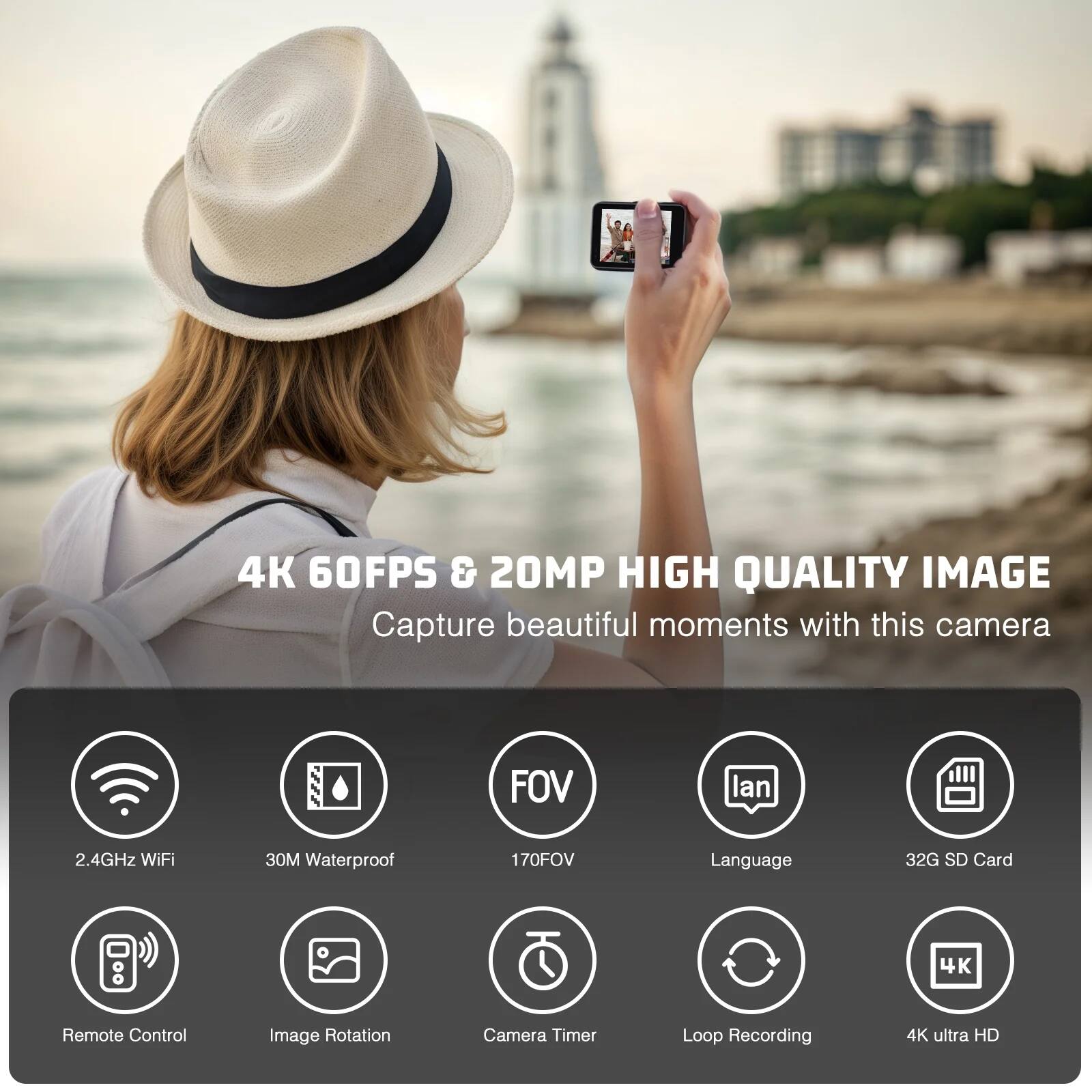4K 60FPS & 20MP HIGH QUALITY IMAGE  
Capture beautiful moments with this camera  

- 2.4GHz WiFi  
- 30M Waterproof  
- 170°FOV  
- Language  
- 32G SD Card  
- Remote Control  
- Image Rotation  
- Camera Timer  
- Loop Recording  
- 4K Ultra HD