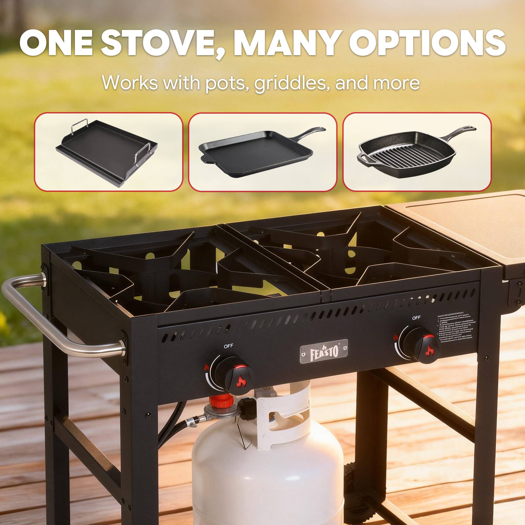 ONE STOVE, MANY OPTIONS  
Works with pots, griddles, and more